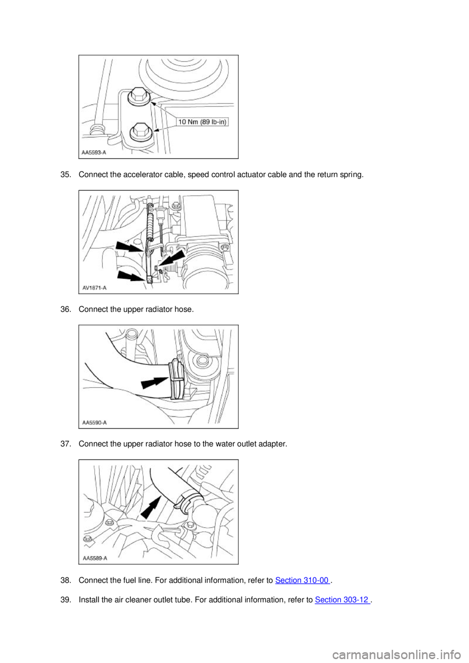 FORD MUSTANG 2003 User Guide 35. Connect the accelerator cable, speed control actuator cable and the return spring. 
36. Connect the upper radiator hose. 
37. Connect the upper radiator hose to the water outlet adapter. 
38. Conn