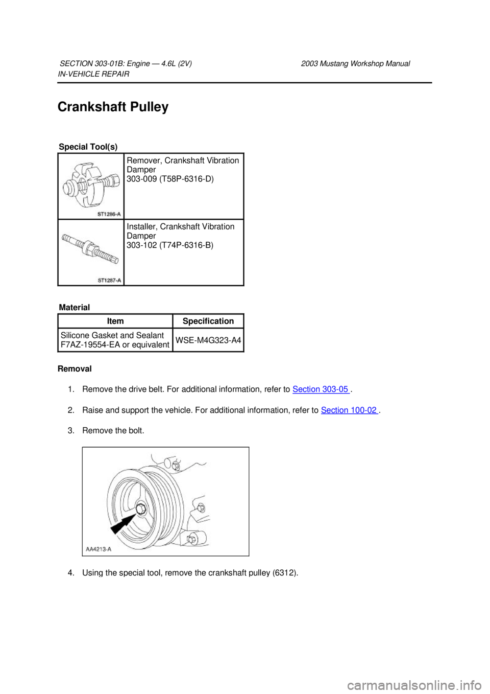 FORD MUSTANG 2003  Workshop Manual IN-
VEHICLE REPAIR 
Crankshaft Pulley 
Removal  1. Remove the drive belt. For additional information, refer to  Section 303 - 05  . 
2. Raise and support the vehicle. For additional information, refer
