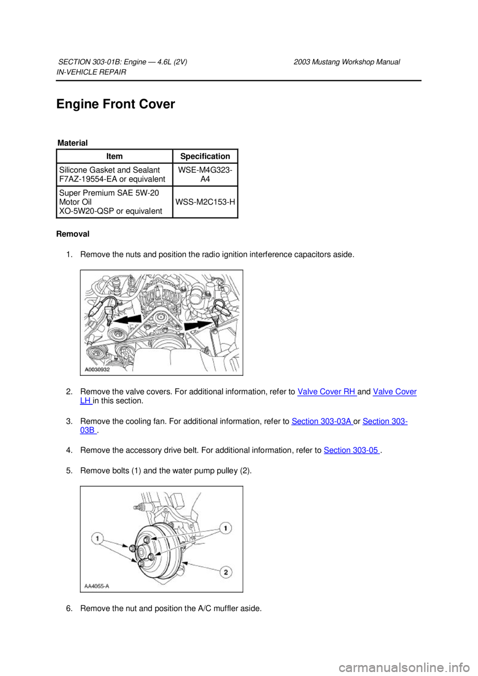FORD MUSTANG 2003  Workshop Manual IN-
VEHICLE REPAIR 
Engine Front Cover 
Removal  1. Remove the nuts and position the radio ignition interference capacitors aside. 
2. Remove the valve covers. For additional information, refer to  Va
