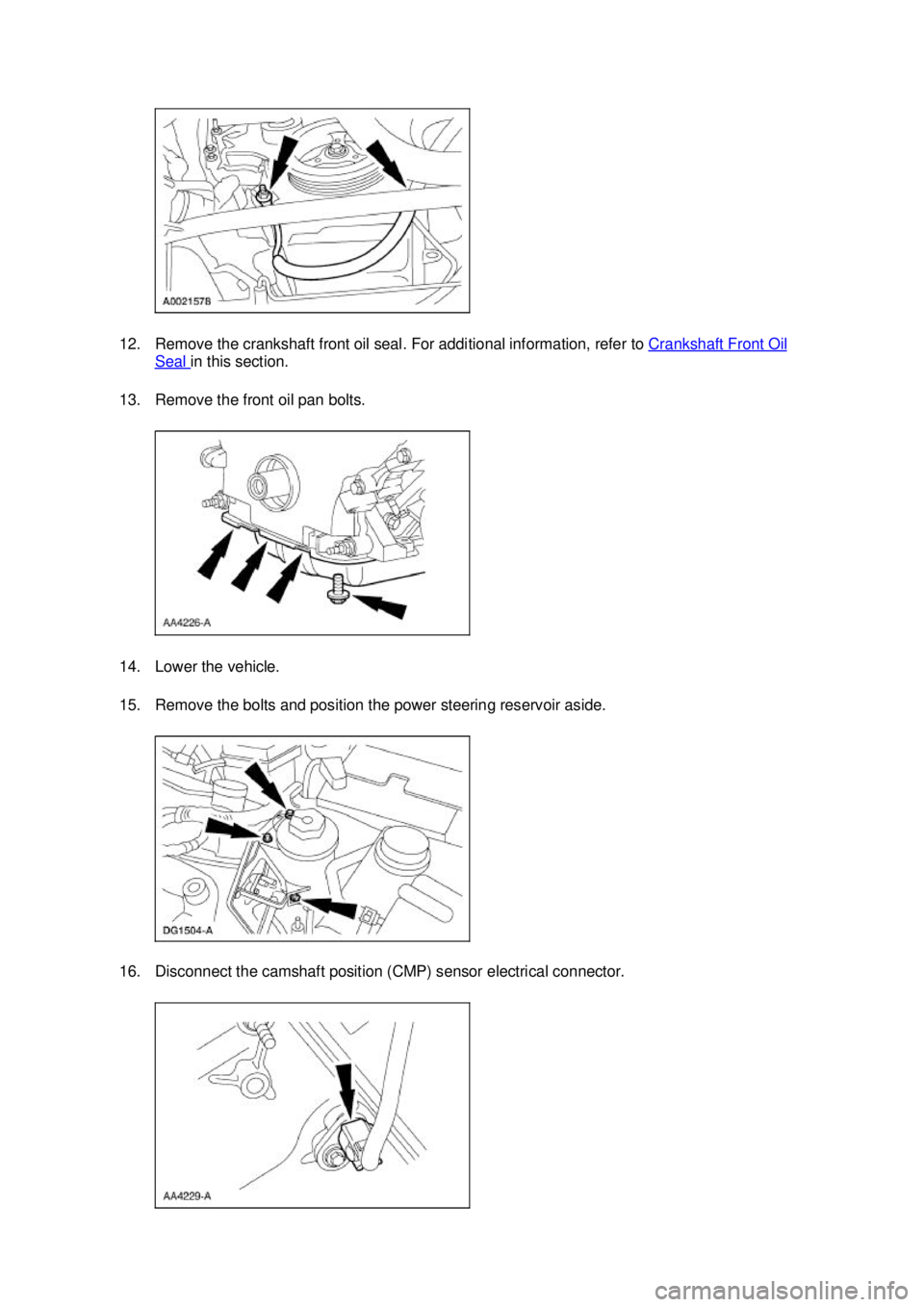 FORD MUSTANG 2003  Workshop Manual 12. Remove the crankshaft front oil seal. For additional information, refer to 
Crankshaft Front Oil Seal  in this section. 
13. Remove the front oil pan bolts. 
14. Lower the vehicle. 
15. Remove the