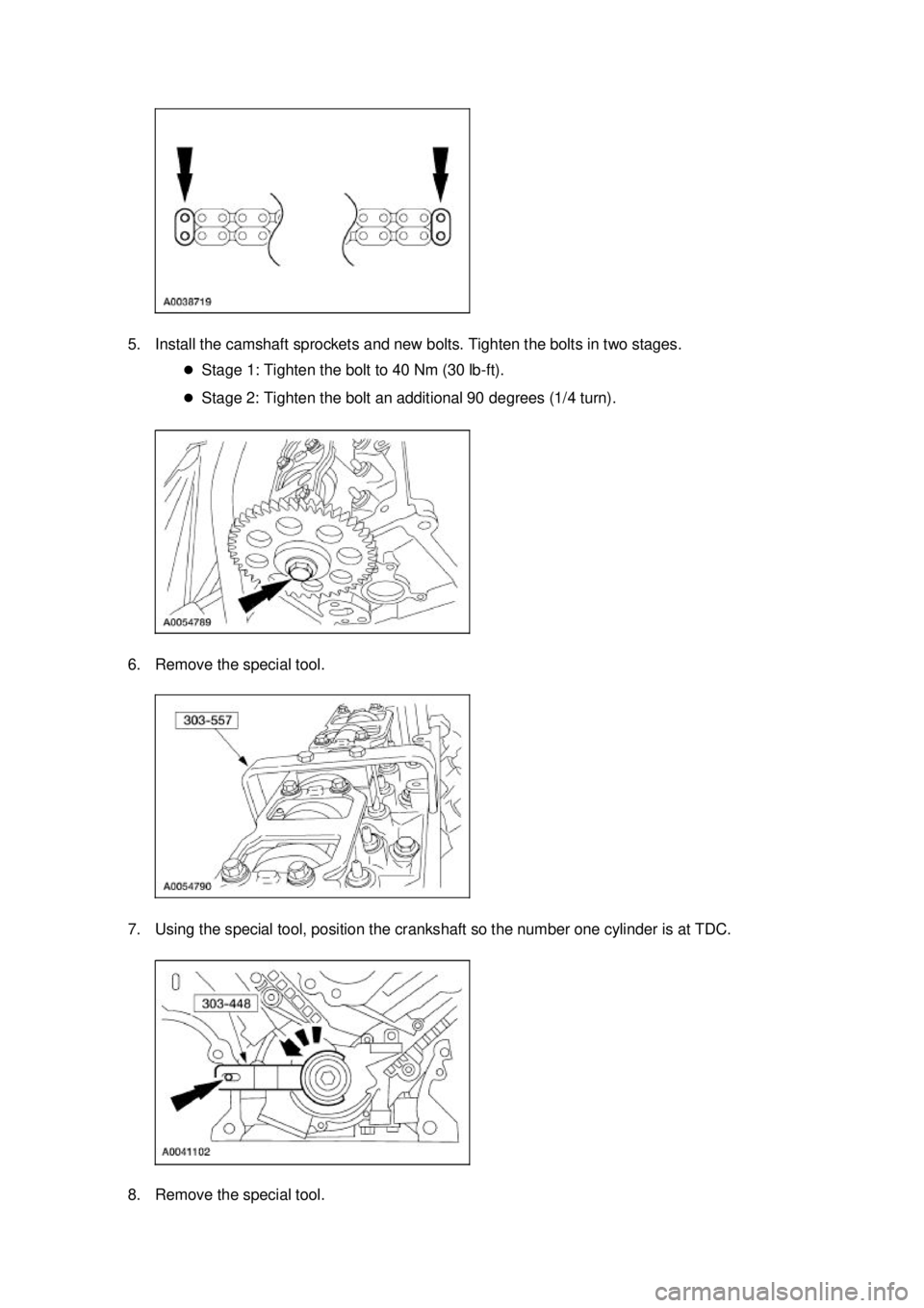 FORD MUSTANG 2003  Workshop Manual 5. Install the camshaft sprockets and new bolts. Tighten the bolts in two stages. 
�zStage 1: Tighten the bolt to 40 Nm (30 lb- ft). 
�z Stage 2: Tighten the bolt an additional 90 degrees (1/4 turn). 