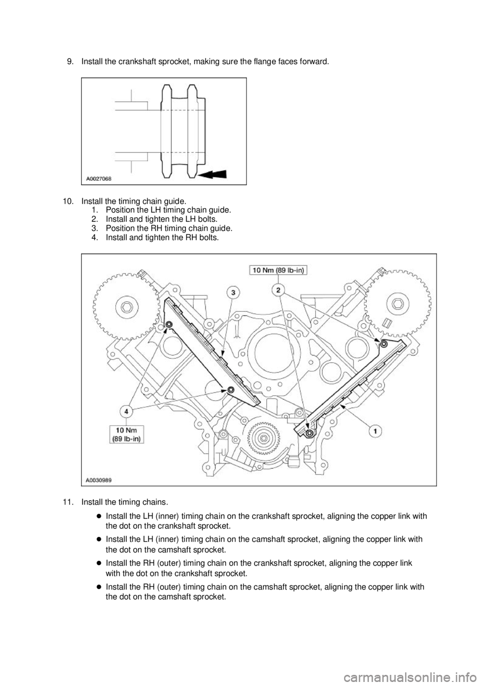 FORD MUSTANG 2003 Owners Manual 9. Install the crankshaft sprocket, making sure the flange faces forward. 
10. Install the timing chain guide.  1. Position the LH timing chain guide. 
2. Install and tighten the LH bolts. 
3. Positio