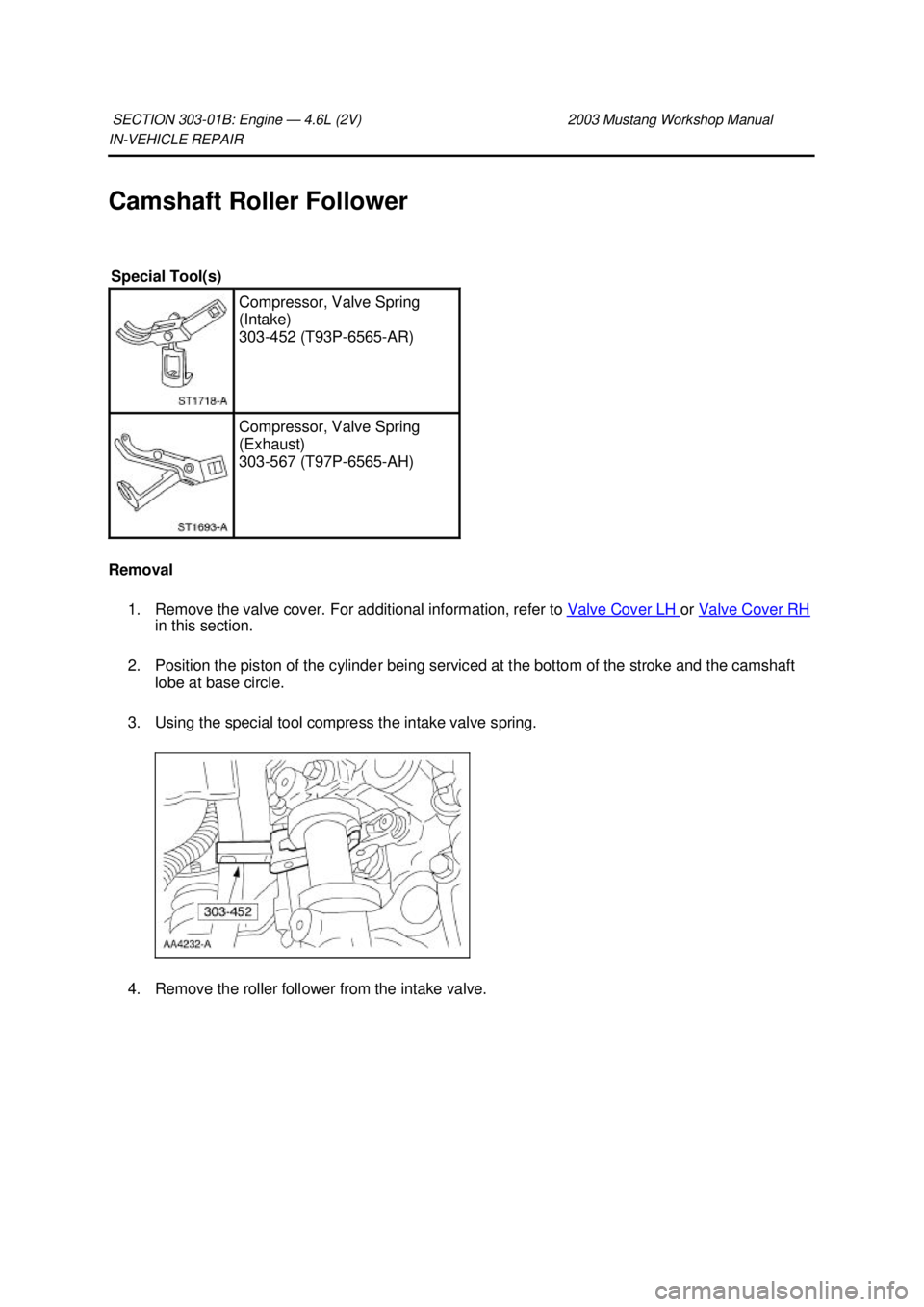 FORD MUSTANG 2003 Workshop Manual IN-
VEHICLE REPAIR
Camshaft Roller Follower
Removal 1. Remove the valve cover. For additional information, refer to Valve Cover LH or
Valve Cover RH in this section.
2. Position the piston of FORD MUSTANG 2003 Workshop Manual IN-
VEHICLE REPAIR
Camshaft Roller Follower
Removal 1. Remove the valve cover. For additional information, refer to Valve Cover LH or
Valve Cover RH in this section.
2. Position the piston of