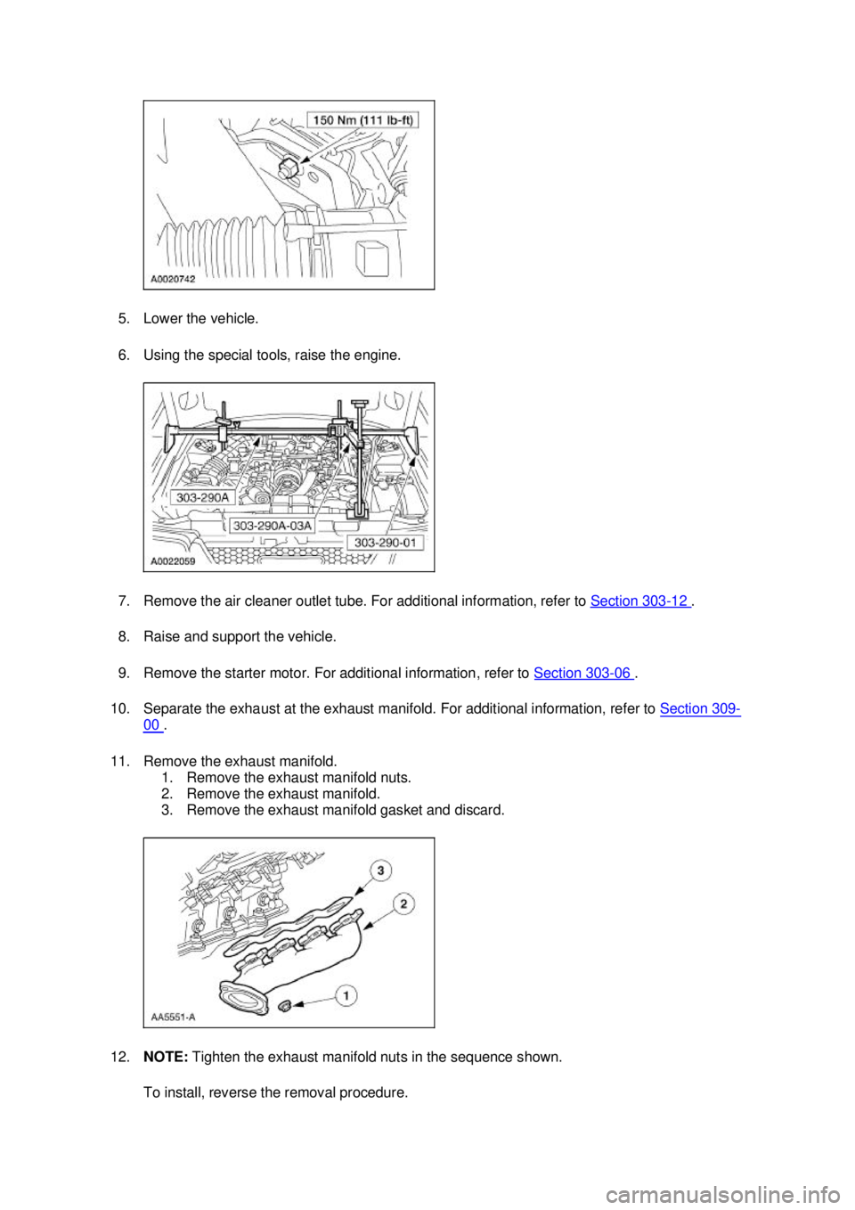 FORD MUSTANG 2003 Workshop Manual 5. Lower the vehicle.
6. Using the special tools, raise the engine.
7. Remove the air cleaner outlet tube. For additional information, refer to
Section 303 - 12 .
8. Raise and support the vehicle FORD MUSTANG 2003 Workshop Manual 5. Lower the vehicle.
6. Using the special tools, raise the engine.
7. Remove the air cleaner outlet tube. For additional information, refer to
Section 303 - 12 .
8. Raise and support the vehicle