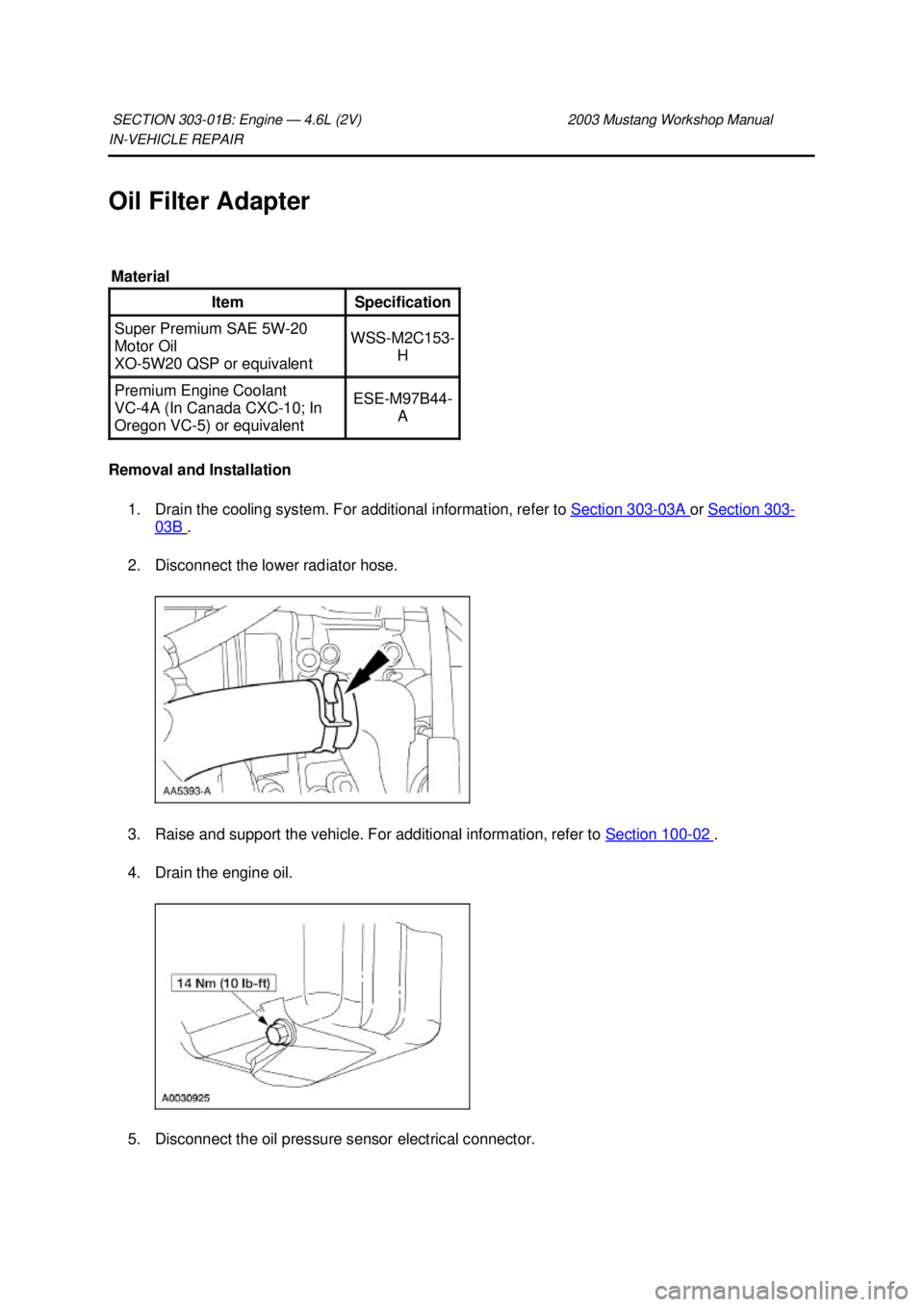 FORD MUSTANG 2003 Workshop Manual IN-
VEHICLE REPAIR
Oil Filter Adapter
Removal and Installation 1. Drain the cooling system. For additional information, refer to Section 303 - 03A or
Section 303 -
03B .
2. Disconnect the lowe FORD MUSTANG 2003 Workshop Manual IN-
VEHICLE REPAIR
Oil Filter Adapter
Removal and Installation 1. Drain the cooling system. For additional information, refer to Section 303 - 03A or
Section 303 -
03B .
2. Disconnect the lowe