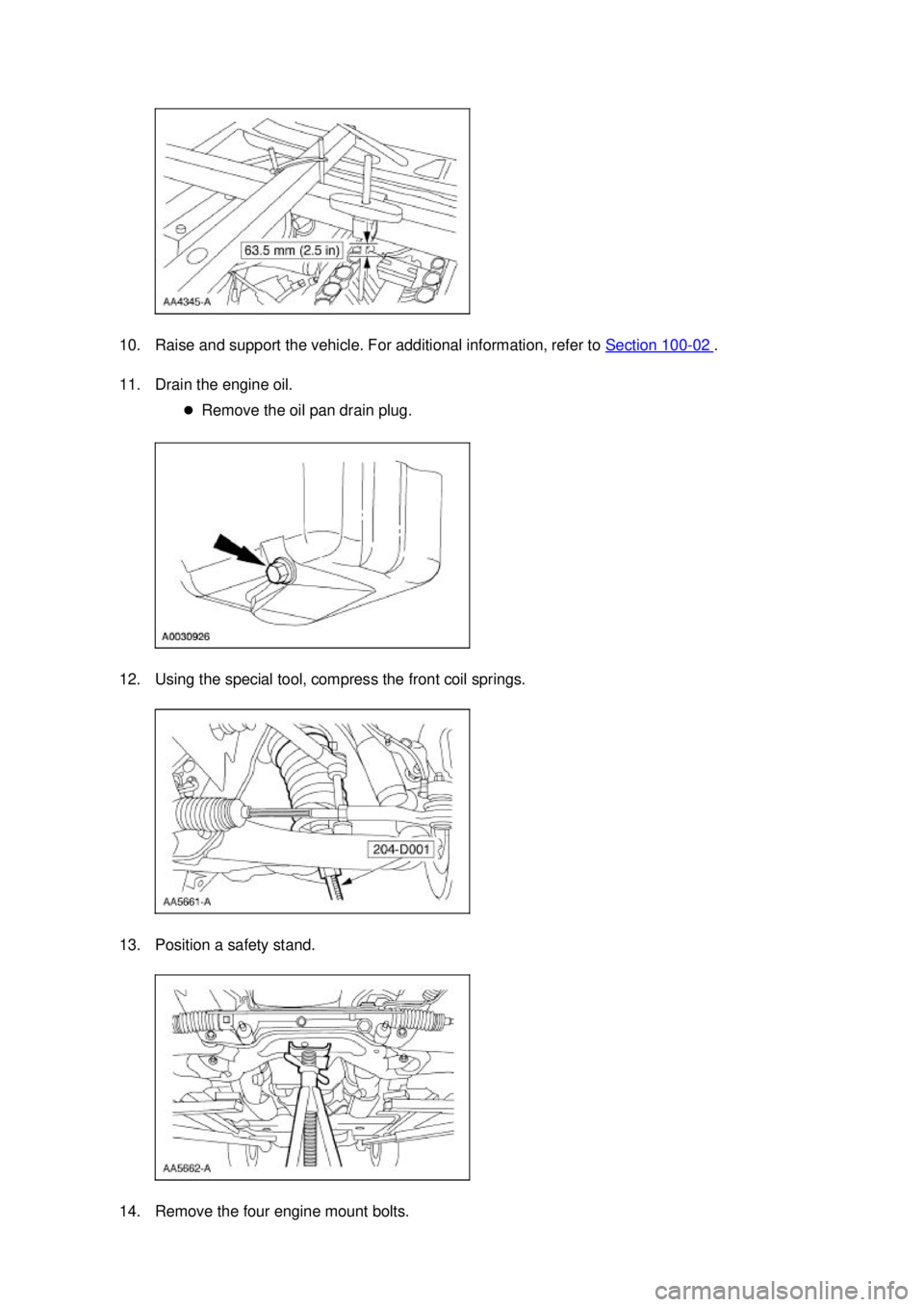 FORD MUSTANG 2003  Workshop Manual 10. Raise and support the vehicle. For additional information, refer to 
Section 100 - 02  . 
11. Drain the engine oil.  �zRemove the oil pan drain plug. 
12. Using the special tool, compress the fron