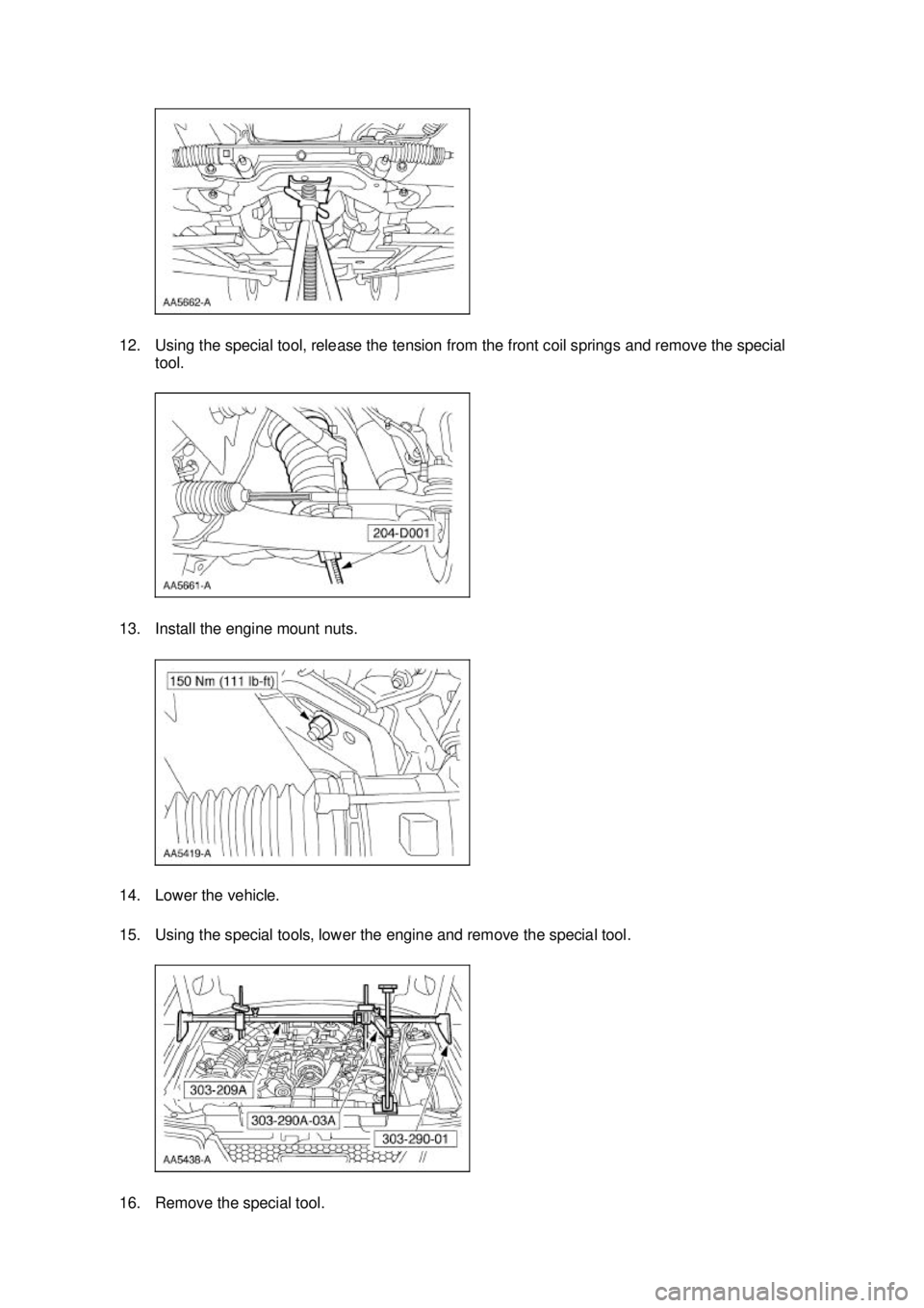 FORD MUSTANG 2003  Workshop Manual 12. Using the special tool, release the tension from the front coil springs and remove the special 
tool. 
13. Install the engine mount nuts. 
14. Lower the vehicle. 
15. Using the special tools, lowe