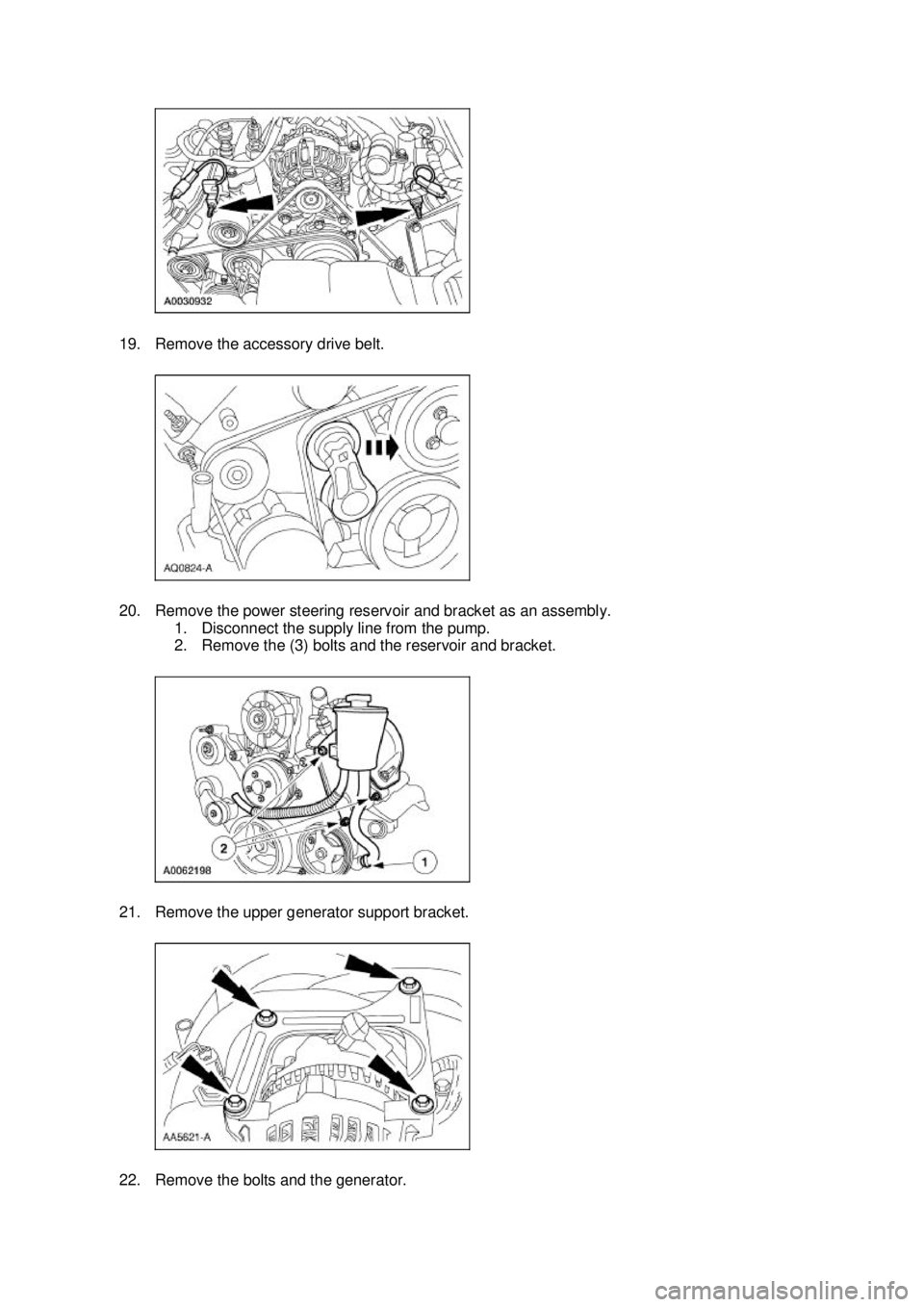 FORD MUSTANG 2003  Workshop Manual 19. Remove the accessory drive belt. 
20. Remove the power steering reservoir and bracket as an assembly. 
1. Disconnect the supply line from the pump. 
2. Remove the (3) bolts and the reservoir and b