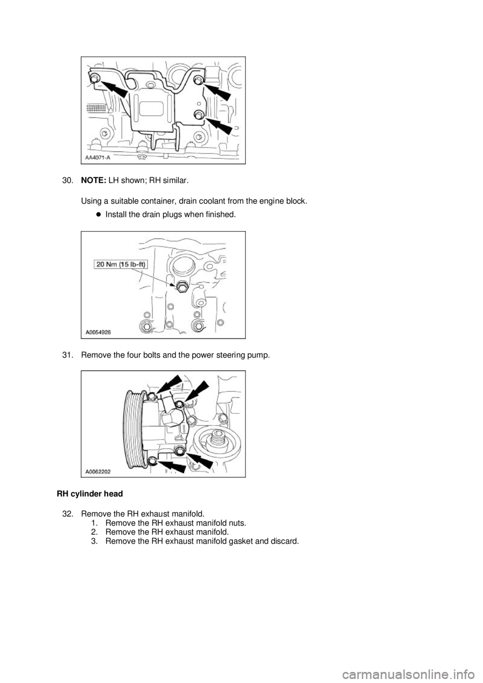 FORD MUSTANG 2003  Workshop Manual 30.
NOTE:  LH shown; RH similar. 
Using a suitable container, drain coolant from the engine block.  �zInstall the drain plugs when finished. 
31. Remove the four bolts and the power steering pump. 
RH