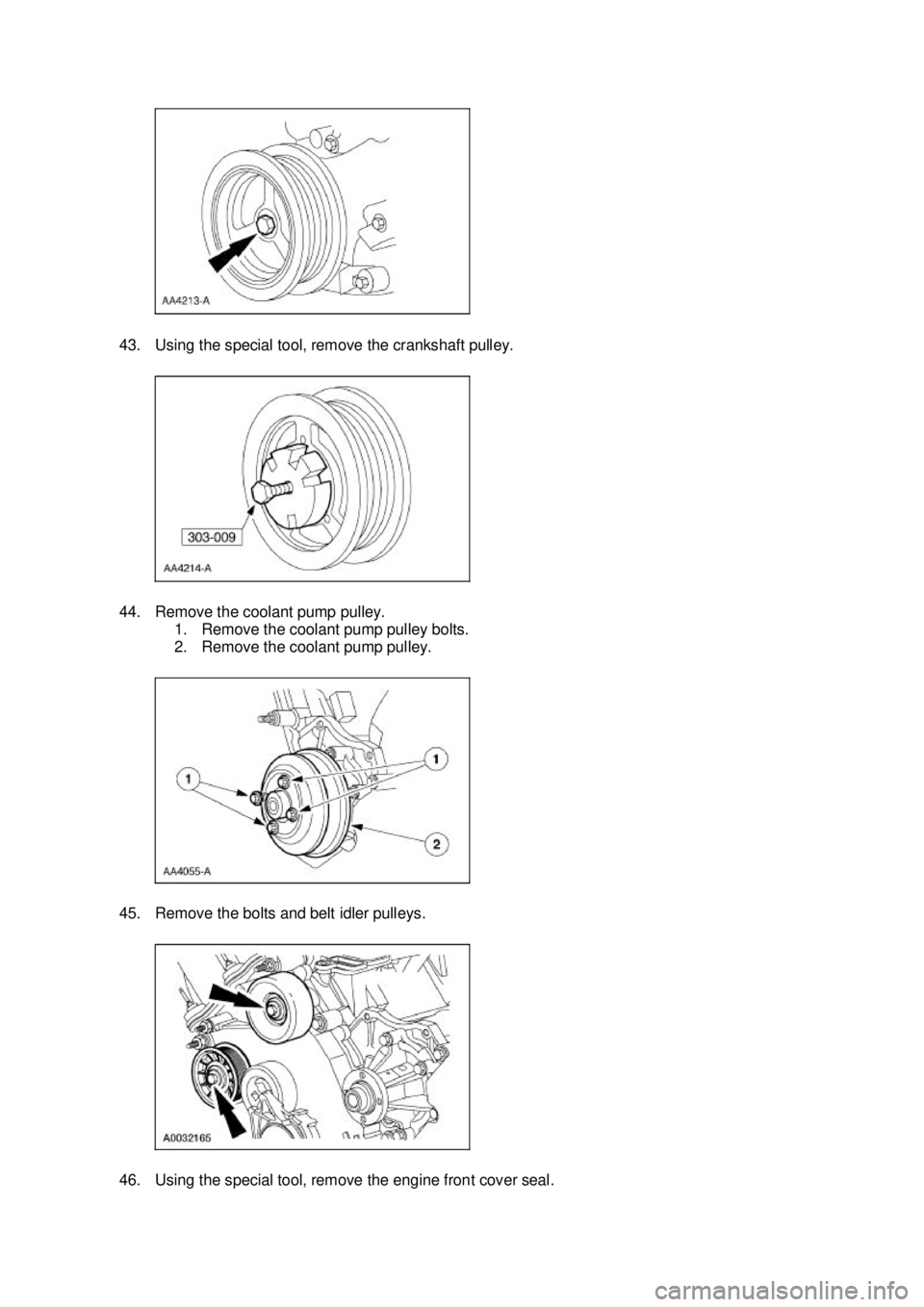 FORD MUSTANG 2003  Workshop Manual 43. Using the special tool, remove the crankshaft pulley. 
44. Remove the coolant pump pulley. 
1. Remove the coolant pump pulley bolts. 
2. Remove the coolant pump pulley. 
45. Remove the bolts and b
