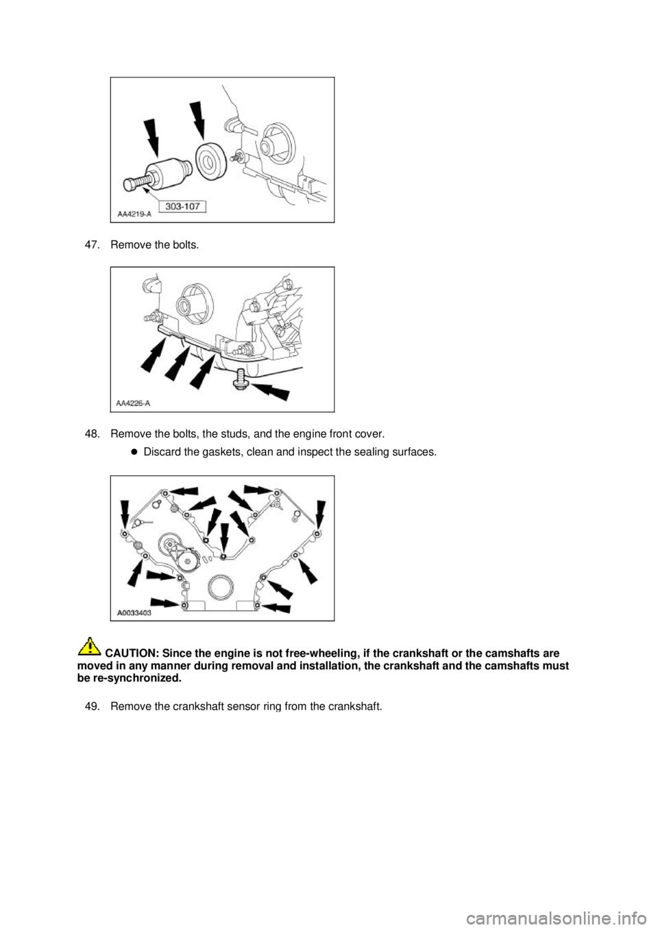 FORD MUSTANG 2003  Workshop Manual 47. Remove the bolts. 
48. Remove the bolts, the studs, and the engine front cover. 
�zDiscard the gaskets, clean and inspect the sealing surfaces. 
 CAUTION: Since the engine is not free- wheeling, i