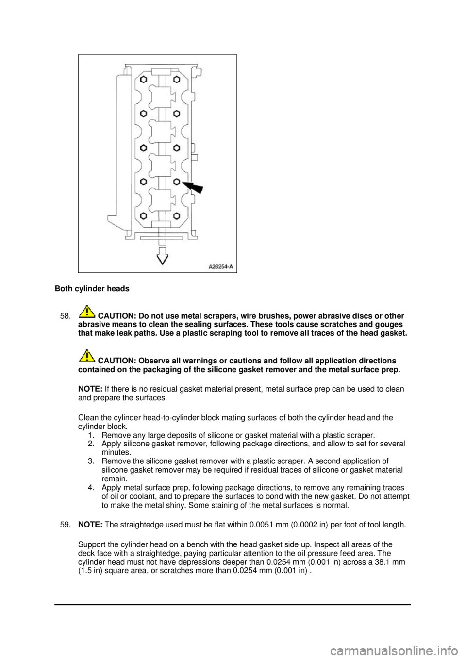 FORD MUSTANG 2003 Owners Guide Both cylinder heads 
58.  CAUTION: Do not use metal scrapers, wire brushes, power abrasive discs or other 
abrasive means to clean the sealing surfaces. These tools cause scratches and gouges 
that ma