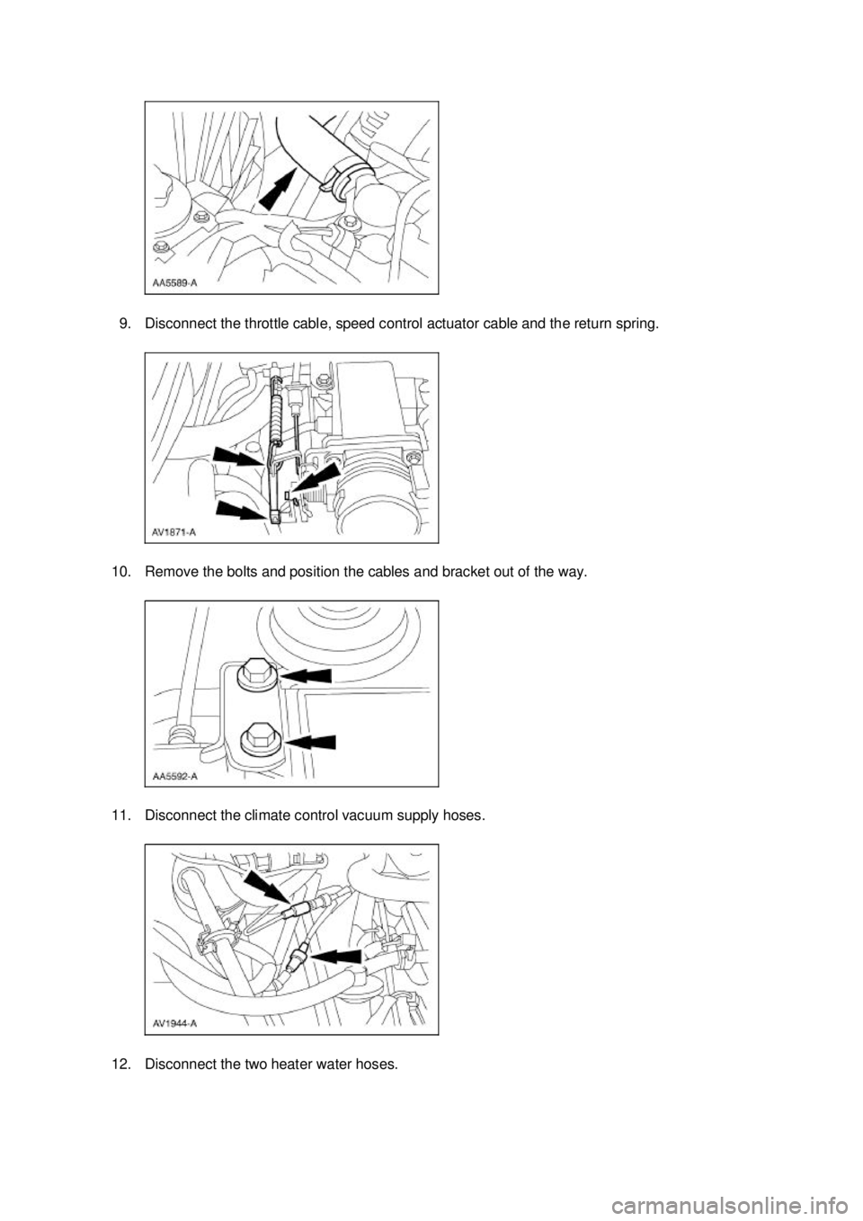 FORD MUSTANG 2003 User Guide 9. Disconnect the throttle cable, speed control actuator cable and the return spring. 
10. Remove the bolts and position the cables and bracket out of the way. 
11. Disconnect the climate control vacu