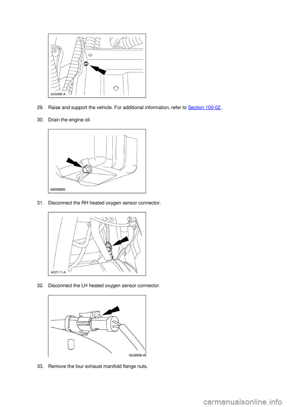 FORD MUSTANG 2003  Workshop Manual 29. Raise and support the vehicle. For additional information, refer to 
Section 100 - 02  . 
30. Drain the engine oil. 
31. Disconnect the RH heated oxygen sensor connector. 
32. Disconnect the LH he