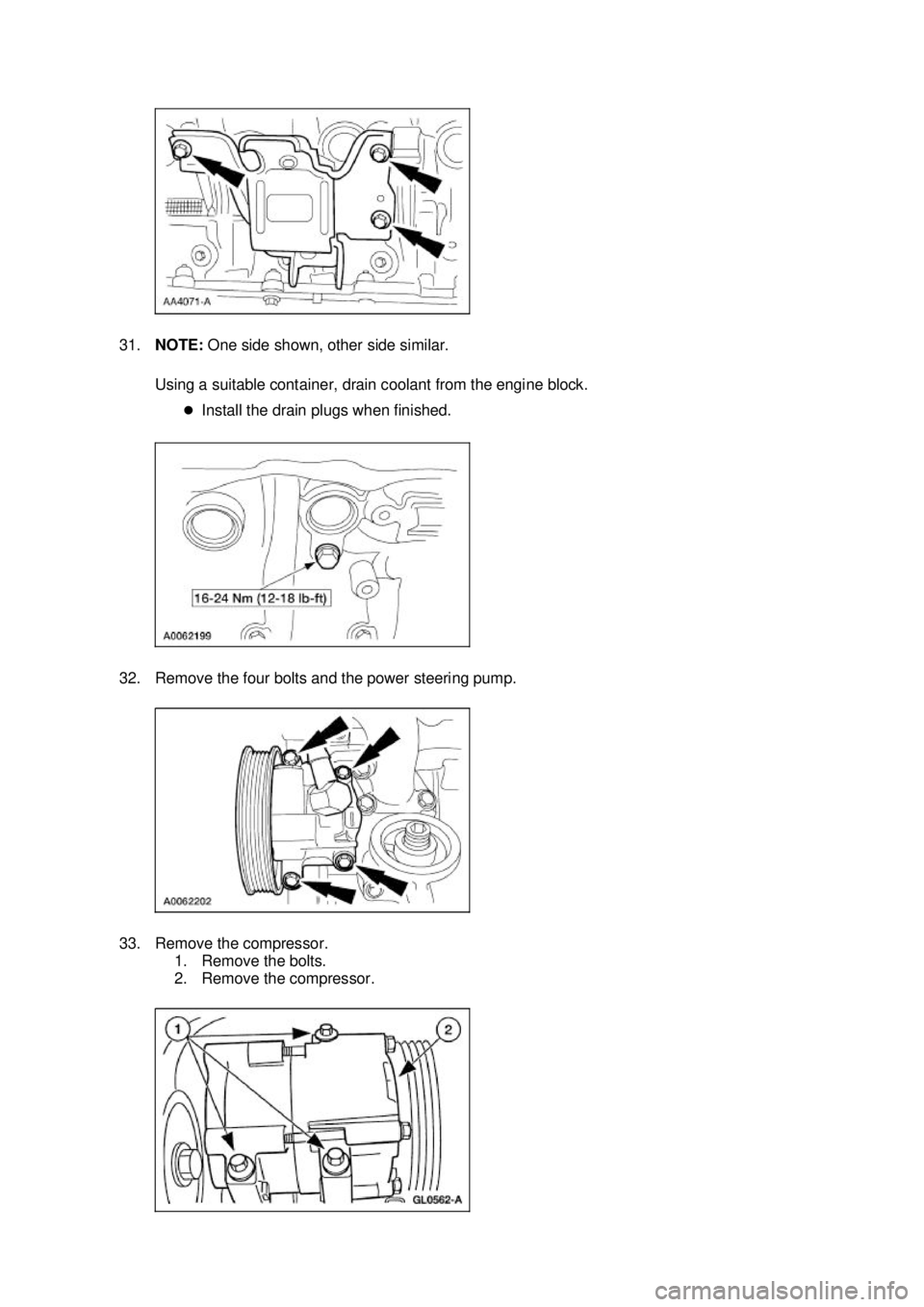 FORD MUSTANG 2003  Workshop Manual 31.
NOTE:  One side shown, other side similar. 
Using a suitable container, drain coolant from the engine block.  �zInstall the drain plugs when finished. 
32. Remove the four bolts and the power stee