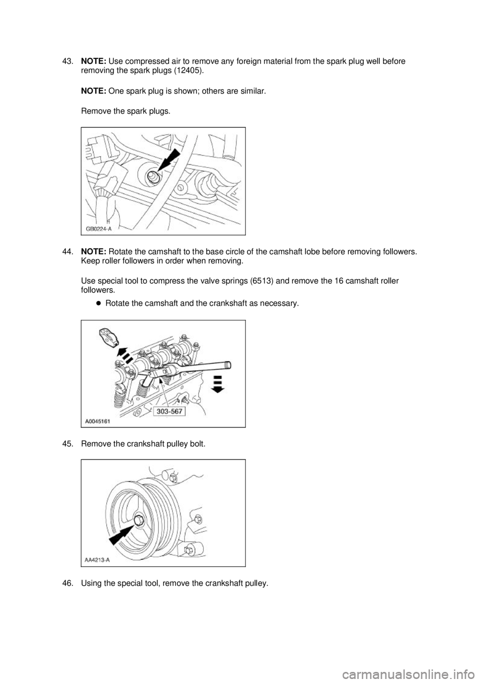 FORD MUSTANG 2003 User Guide 43.
NOTE:  Use compressed air to remove any foreign material from the spark plug well before 
removing the spark plugs (12405). 
NOTE:  One spark plug is shown; others are similar. 
Remove the spark p