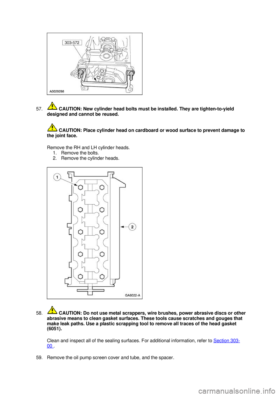 FORD MUSTANG 2003  Workshop Manual 57.
 CAUTION: New cylinder head bolts must be installed. They are tighten- to-yield 
designed and cannot be reused. 
 CAUTION: Place cylinder head on cardboard or wood surface to prevent damage to 
th