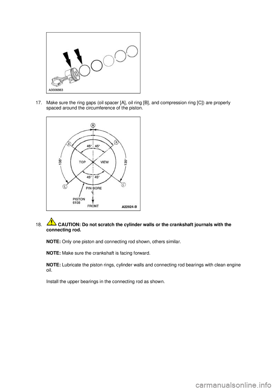 FORD MUSTANG 2003  Workshop Manual 17. Make sure the ring gaps (oil spacer [A], oil ring [B], and compression ring [C]) are properly 
spaced around the circumference of the piston. 
18.  CAUTION: Do not scratch the cylinder walls or th