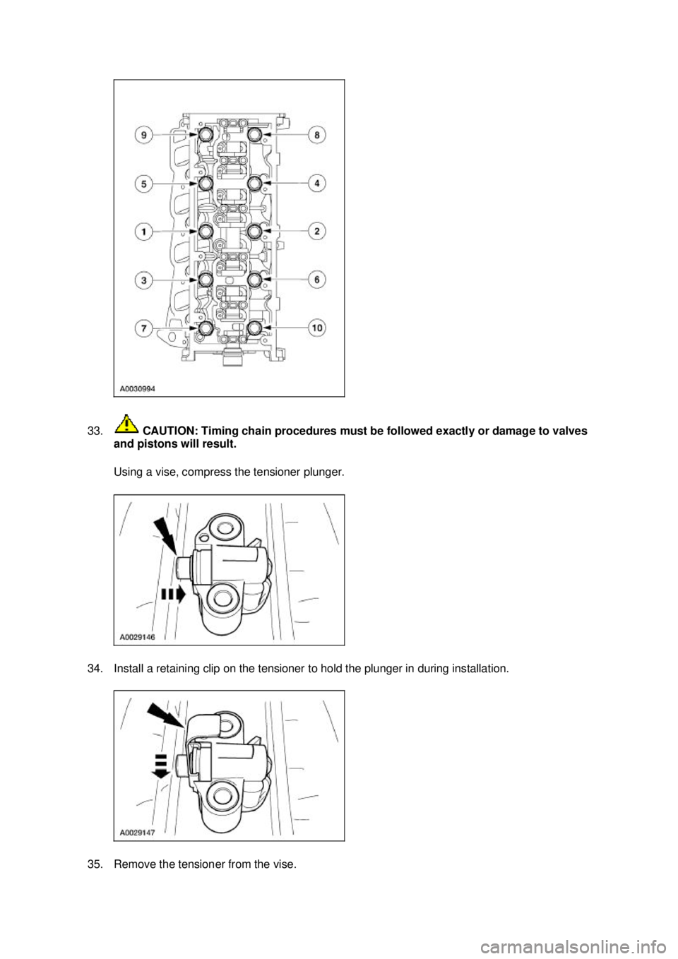 FORD MUSTANG 2003 Owners Guide 33.
 CAUTION: Timing chain procedures must be followed exactly or damage to valves 
and pistons will result. 
Using a vise, compress the tensioner plunger. 
34. Install a retaining clip on the tension