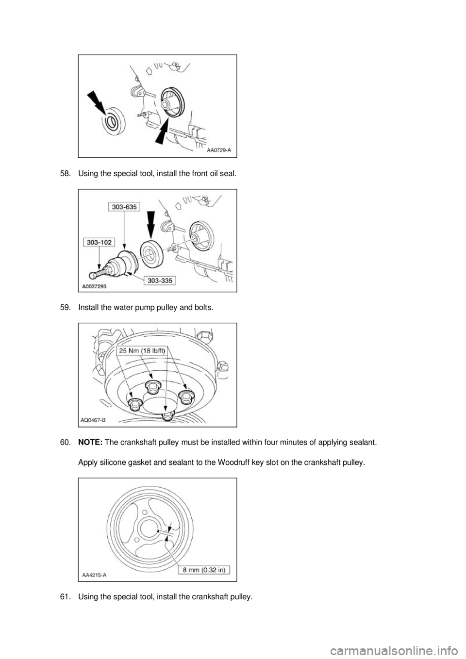 FORD MUSTANG 2003 Manual PDF 58. Using the special tool, install the front oil seal.
59. Install the water pump pulley and bolts.
60.
NOTE: The crankshaft pulley must be installed within four minutes of applying sealant.
Appl FORD MUSTANG 2003 Manual PDF 58. Using the special tool, install the front oil seal.
59. Install the water pump pulley and bolts.
60.
NOTE: The crankshaft pulley must be installed within four minutes of applying sealant.
Appl