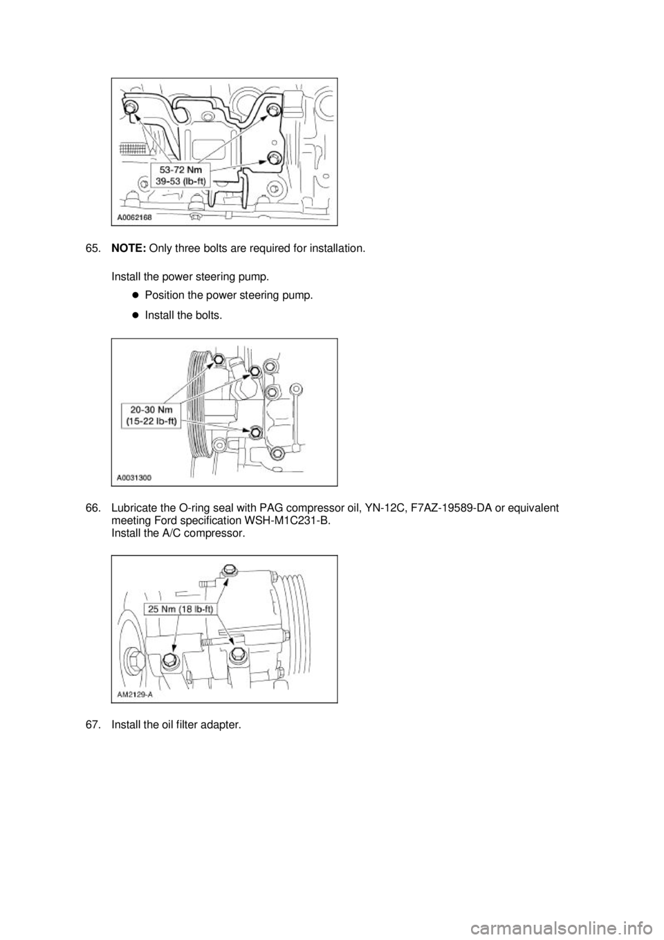 FORD MUSTANG 2003  Workshop Manual 65.
NOTE:  Only three bolts are required for installation. 
Install the power steering pump.  �zPosition the power steering pump. 
�z Install the bolts. 
66. Lubricate the O- ring seal with PAG compre