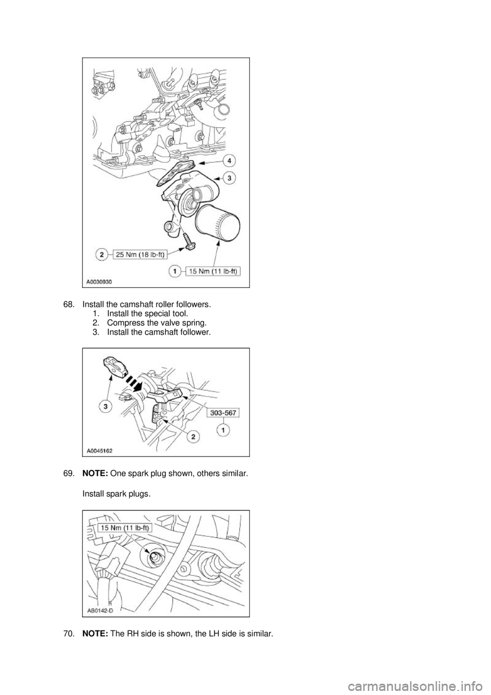 FORD MUSTANG 2003 User Guide 68. Install the camshaft roller followers. 
1. Install the special tool. 
2. Compress the valve spring. 
3. Install the camshaft follower. 
69. NOTE:  One spark plug shown, others similar. 
Install sp