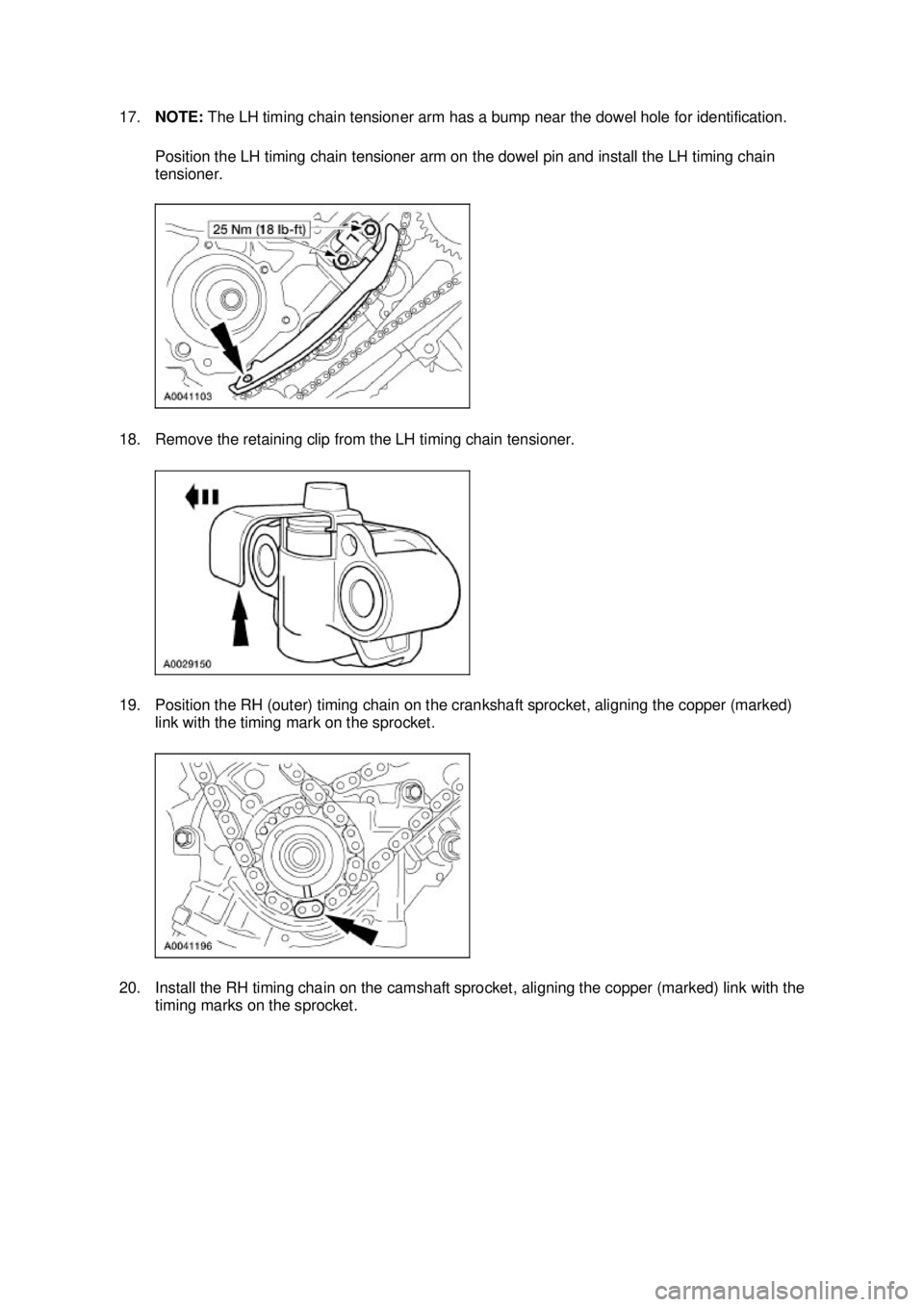 FORD MUSTANG 2003 Service Manual 17.
NOTE: The LH timing chain tensioner arm has a bump near the dowel hole for identification.
Position the LH timing chain tensioner arm on the dowel pin and install the LH timing chain
tensioner. FORD MUSTANG 2003 Service Manual 17.
NOTE: The LH timing chain tensioner arm has a bump near the dowel hole for identification.
Position the LH timing chain tensioner arm on the dowel pin and install the LH timing chain
tensioner.