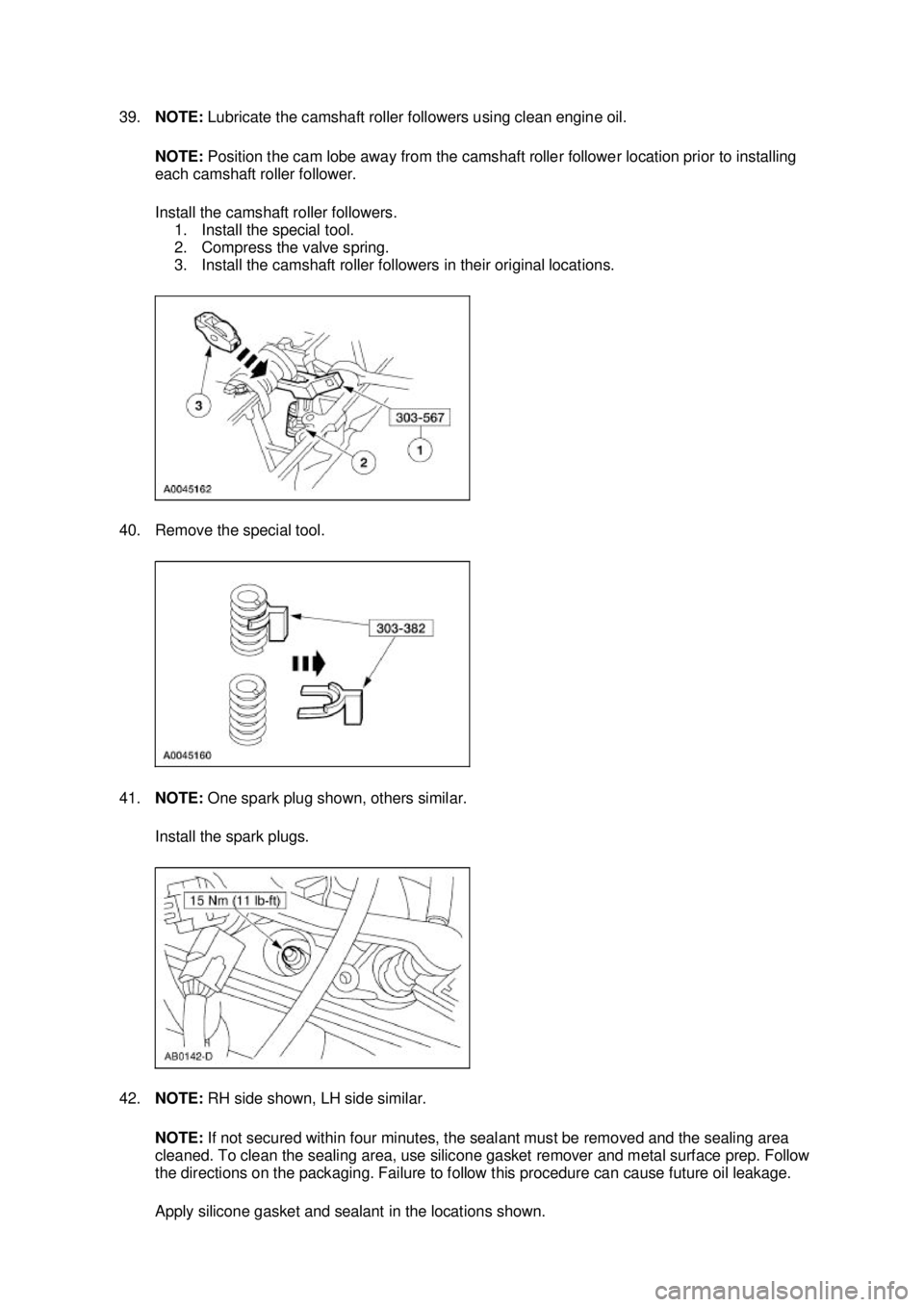 FORD MUSTANG 2003 User Guide 39.
NOTE:  Lubricate the camshaft roller followers using clean engine oil. 
NOTE:  Position the cam lobe away from the camshaft roller follower location prior to installing 
each camshaft roller follo