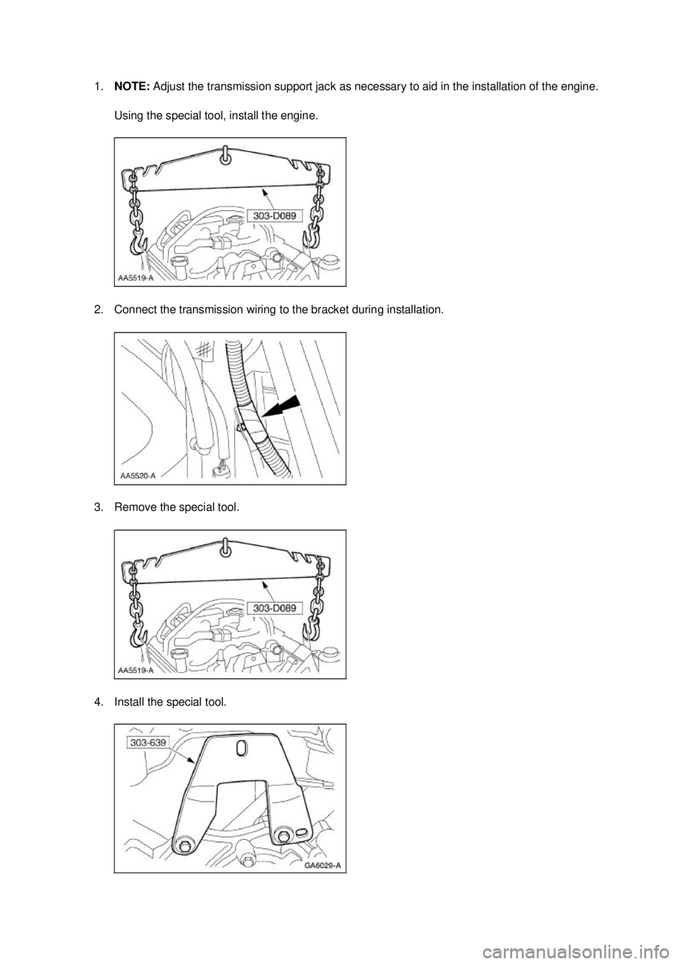 FORD MUSTANG 2003 Owners Manual 1.
NOTE:  Adjust the transmission support jack as necessary to aid in the installation of the engine. 
Using the special tool, install the engine. 
2. Connect the transmission wiring to the bracket du