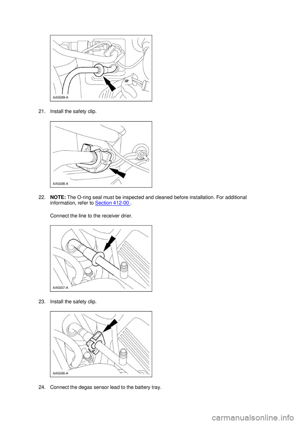 FORD MUSTANG 2003  Workshop Manual 21. Install the safety clip. 
22.
NOTE:  The O-ring seal must be inspected and cleaned before installation. For additional 
information, refer to  Section 412 - 00  . 
Connect the line to the receiver