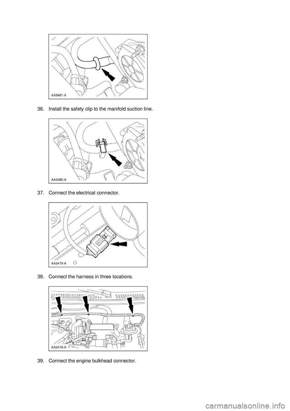 FORD MUSTANG 2003  Workshop Manual 36. Install the safety clip to the manifold suction line. 
37. Connect the electrical connector. 
38. Connect the harness in three locations. 
39. Connect the engine bulkhead connector.  Klj .  10 