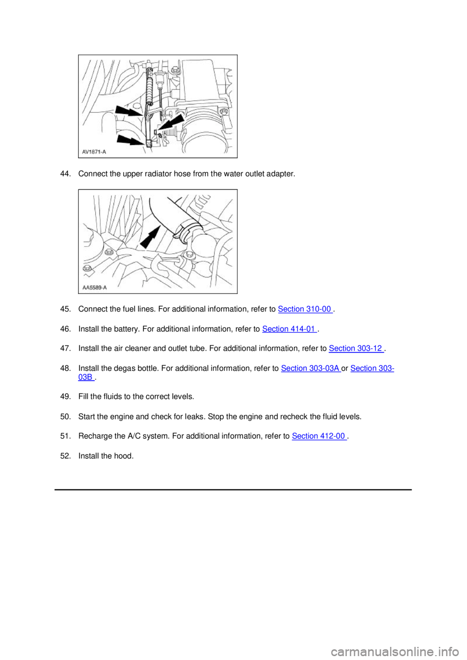 FORD MUSTANG 2003  Workshop Manual 44. Connect the upper radiator hose from the water outlet adapter. 
45. Connect the fuel lines. For additional information, refer to Section 310
- 00  . 
46. Install the battery. For additional inform