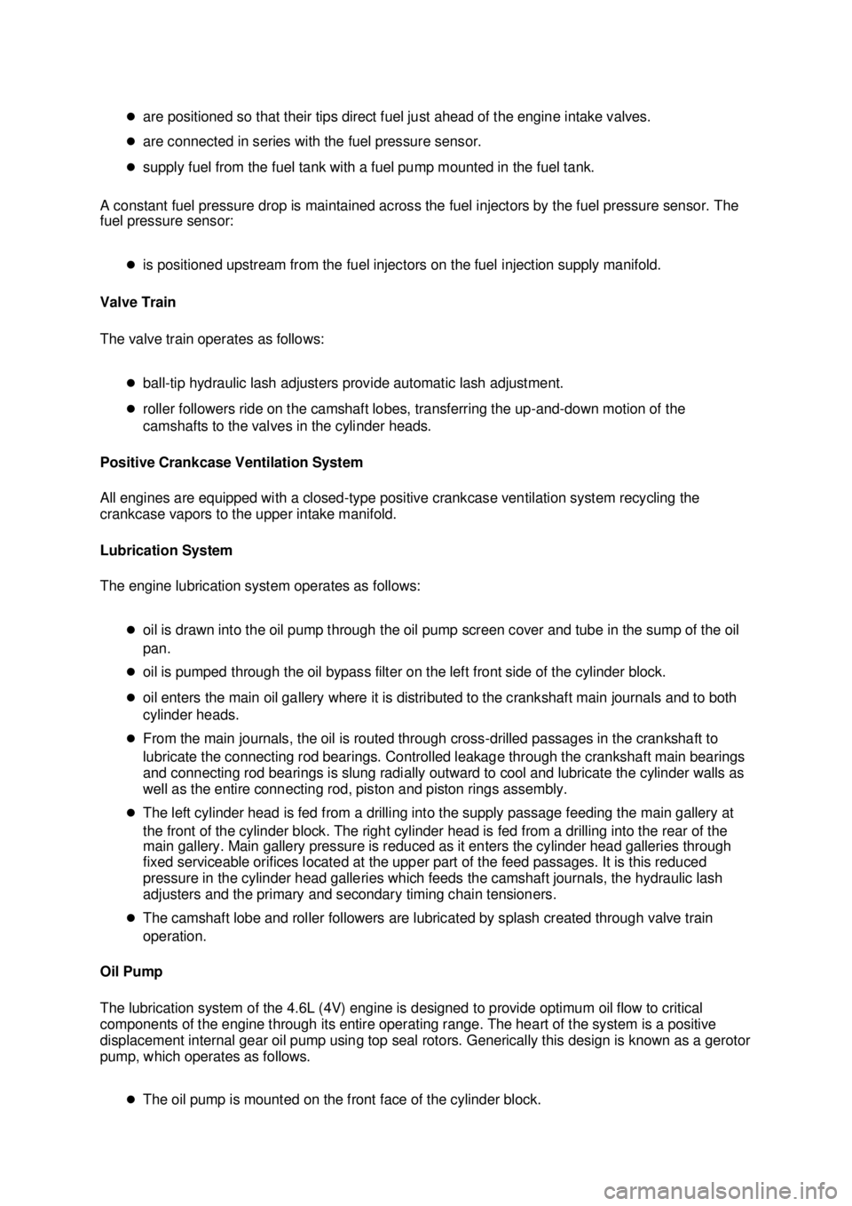 FORD MUSTANG 2003 Service Manual �z
are positioned so that their tips direct fuel just ahead of the engine intake valves. 
�z are connected in series with the fuel pressure sensor. 
�z supply fuel from the fuel tank with a fuel pump 