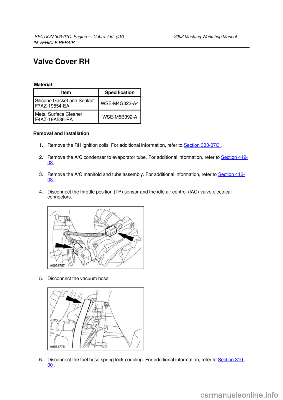 FORD MUSTANG 2003 Workshop Manual IN-
VEHICLE REPAIR
Valve Cover RH
Removal and Installation 1. Remove the RH ignition coils. For additional information, refer to Section 303 - 07C .
2. Remove the A/C condenser to evaporator tub FORD MUSTANG 2003 Workshop Manual IN-
VEHICLE REPAIR
Valve Cover RH
Removal and Installation 1. Remove the RH ignition coils. For additional information, refer to Section 303 - 07C .
2. Remove the A/C condenser to evaporator tub