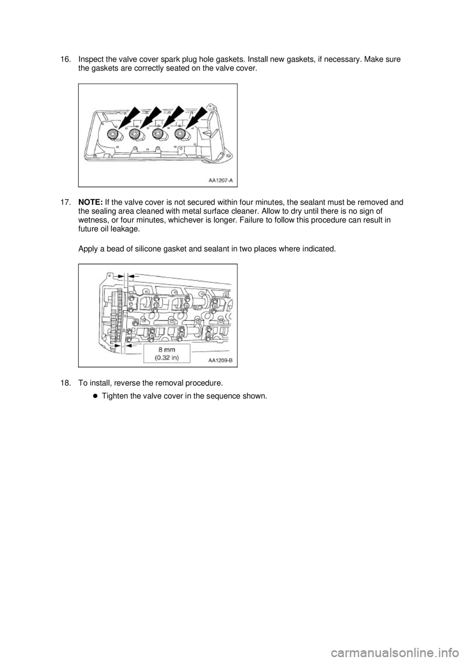 FORD MUSTANG 2003 Owners Manual 16. Inspect the valve cover spark plug hole gaskets. Install new gaskets, if necessary. Make sure 
the gaskets are correctly seated on the valve cover. 
17. NOTE:  If the valve cover is not secured wi