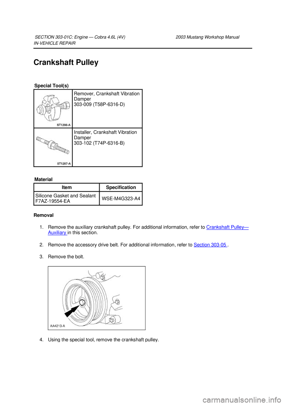 FORD MUSTANG 2003 Workshop Manual IN-
VEHICLE REPAIR
Crankshaft Pulley
Removal 1. Remove the auxiliary crankshaft pulley. For additional information, refer to Crankshaft Pulley —
Auxiliary in this section.
2. Remove the access FORD MUSTANG 2003 Workshop Manual IN-
VEHICLE REPAIR
Crankshaft Pulley
Removal 1. Remove the auxiliary crankshaft pulley. For additional information, refer to Crankshaft Pulley —
Auxiliary in this section.
2. Remove the access
