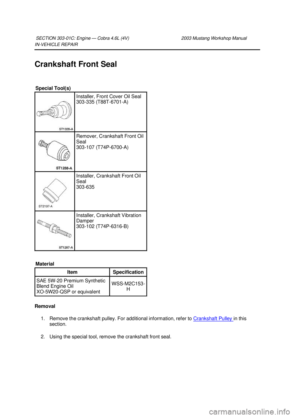 FORD MUSTANG 2003 Workshop Manual IN-
VEHICLE REPAIR
Crankshaft Front Seal
Removal 1. Remove the crankshaft pulley. For additional information, refer to Crankshaft Pulley in this
section. 2. Using the special tool, remove the c FORD MUSTANG 2003 Workshop Manual IN-
VEHICLE REPAIR
Crankshaft Front Seal
Removal 1. Remove the crankshaft pulley. For additional information, refer to Crankshaft Pulley in this
section. 2. Using the special tool, remove the c