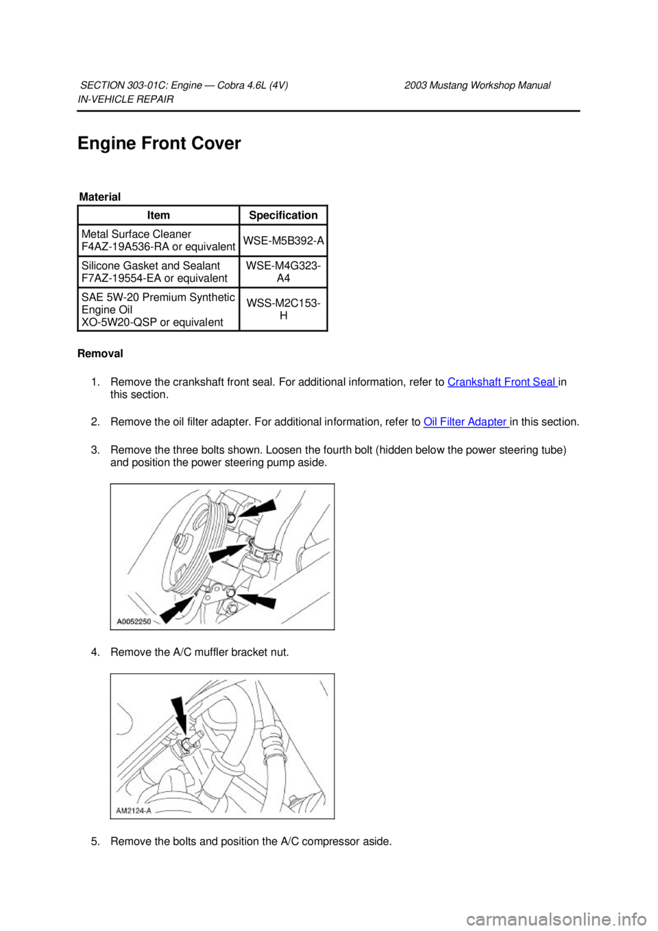 FORD MUSTANG 2003 Workshop Manual IN-
VEHICLE REPAIR
Engine Front Cover
Removal 1. Remove the crankshaft front seal. For additional information, refer to Crankshaft Front Seal in
this section.
2. Remove the oil filter adapter. FORD MUSTANG 2003 Workshop Manual IN-
VEHICLE REPAIR
Engine Front Cover
Removal 1. Remove the crankshaft front seal. For additional information, refer to Crankshaft Front Seal in
this section.
2. Remove the oil filter adapter.