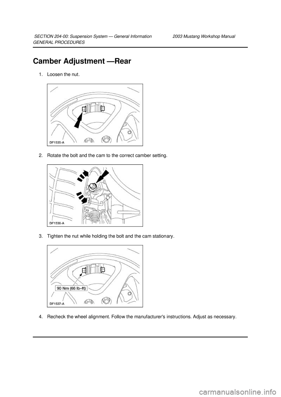 FORD MUSTANG 2003  Workshop Manual GENERAL PROCEDURES 
Camber Adjustment —
Rear 
1. Loosen the nut. 
2. Rotate the bolt and the cam to the correct camber setting. 
3. Tighten the nut while holding the bolt and the cam stationary. 
4.