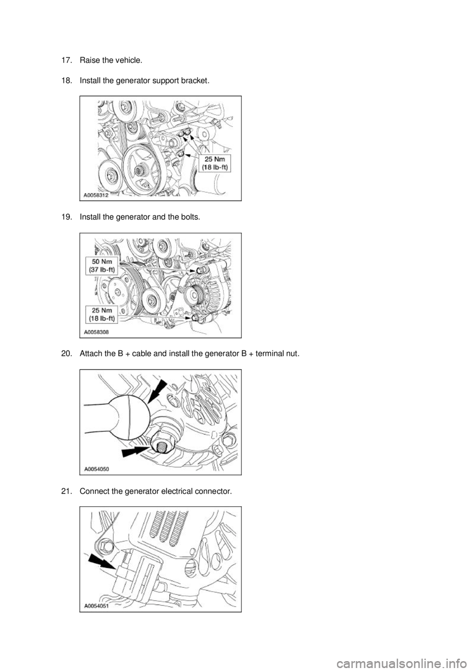 FORD MUSTANG 2003  Workshop Manual 17. Raise the vehicle. 
18. Install the generator support bracket. 
19. Install the generator and the bolts. 
20. Attach the B + cable and install the generator B + terminal nut. 
21. Connect the gene