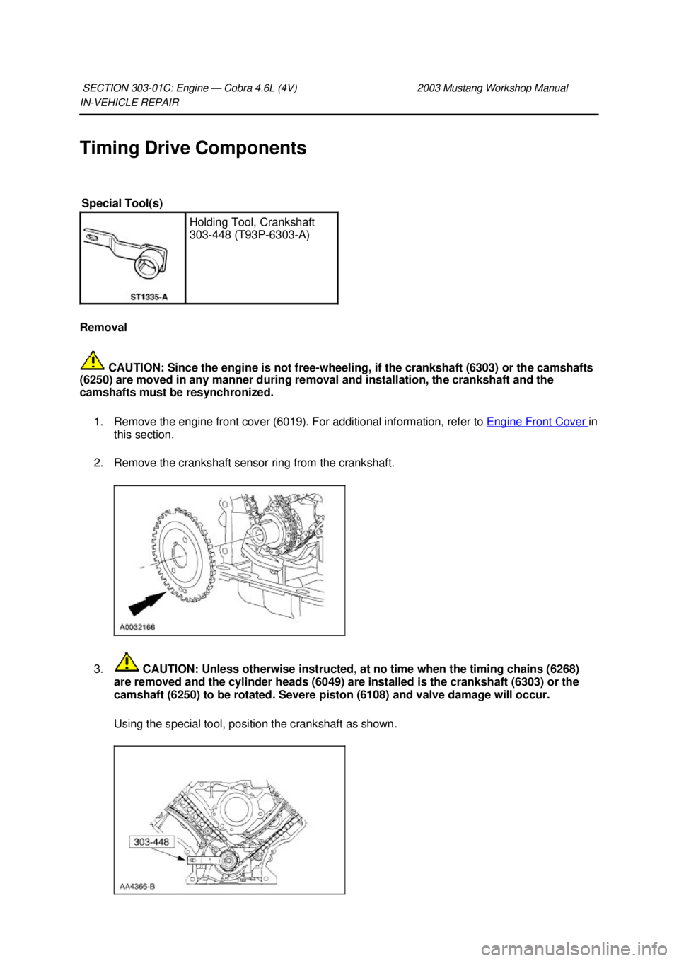 FORD MUSTANG 2003 Repair Manual IN-
VEHICLE REPAIR
Timing Drive Components
Removal CAUTION: Since the engine is not free- wheeling, if the crankshaft (6303) or the camshafts
(6250) are moved in any manner during removal and ins FORD MUSTANG 2003 Repair Manual IN-
VEHICLE REPAIR
Timing Drive Components
Removal CAUTION: Since the engine is not free- wheeling, if the crankshaft (6303) or the camshafts
(6250) are moved in any manner during removal and ins