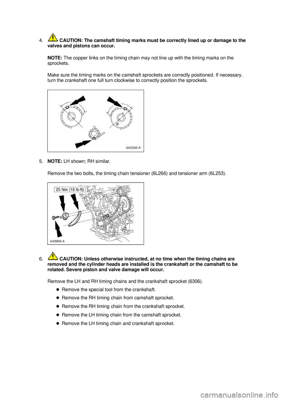 FORD MUSTANG 2003 Repair Manual 4.
CAUTION: The camshaft timing marks must be correctly lined up or damage to the
valves and pistons can occur.
NOTE: The copper links on the timing chain may not line up with the timing marks on FORD MUSTANG 2003 Repair Manual 4.
CAUTION: The camshaft timing marks must be correctly lined up or damage to the
valves and pistons can occur.
NOTE: The copper links on the timing chain may not line up with the timing marks on