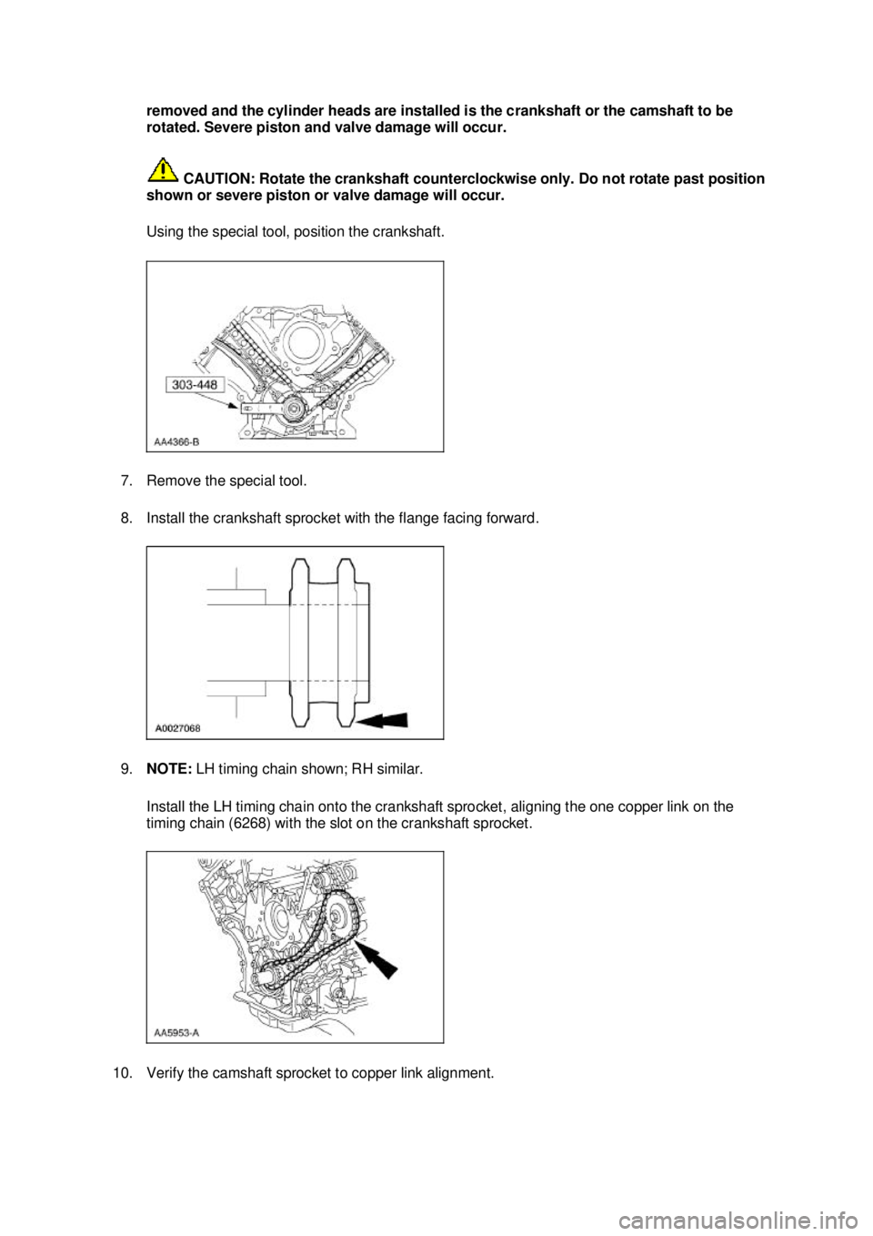 FORD MUSTANG 2003 Repair Manual removed and the cylinder heads are installed is the crankshaft or the camshaft to be
rotated. Severe piston and valve damage will occur.
CAUTION: Rotate the crankshaft counterclockwise only. Do not FORD MUSTANG 2003 Repair Manual removed and the cylinder heads are installed is the crankshaft or the camshaft to be
rotated. Severe piston and valve damage will occur.
CAUTION: Rotate the crankshaft counterclockwise only. Do not