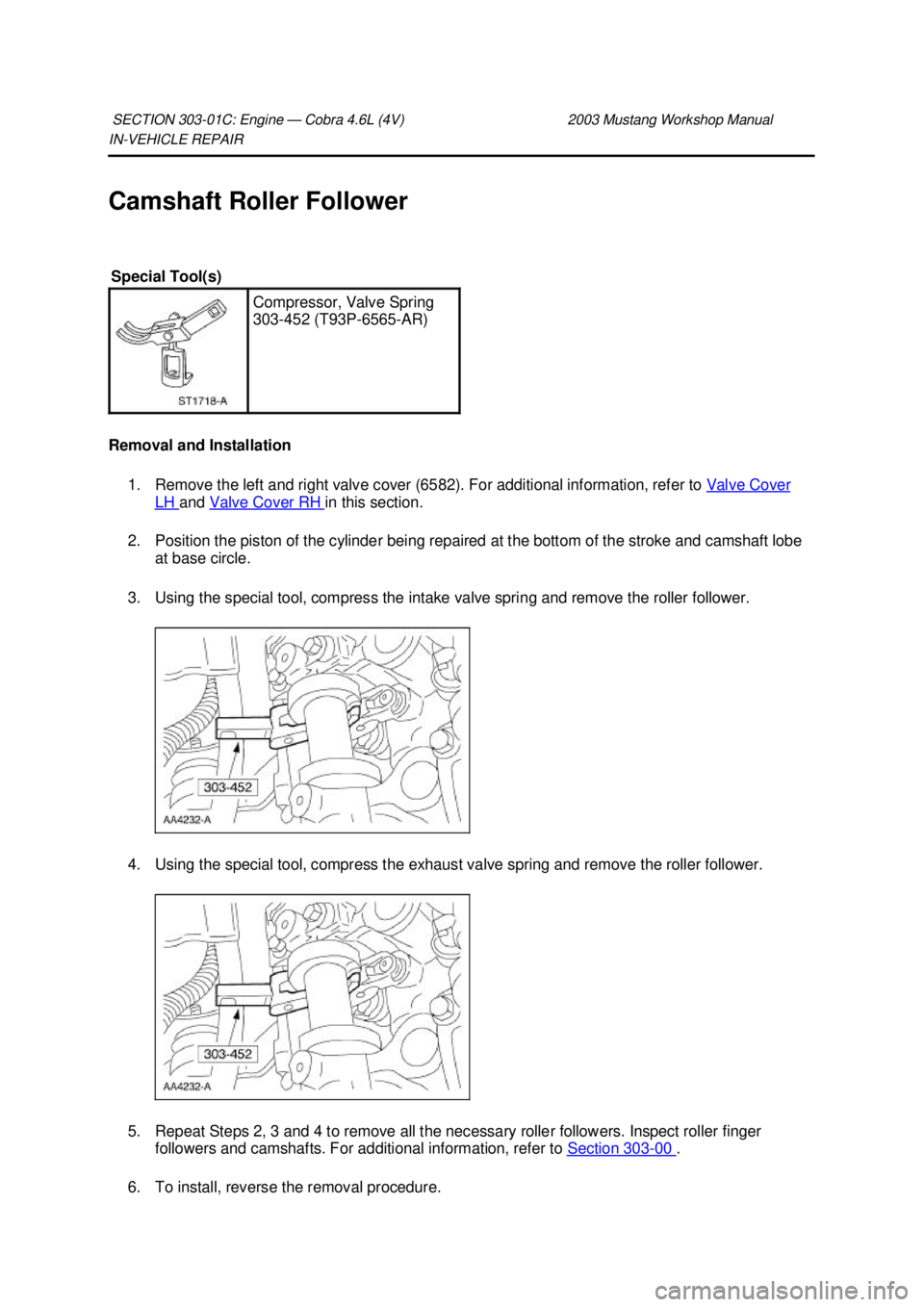 FORD MUSTANG 2003 Workshop Manual IN-
VEHICLE REPAIR
Camshaft Roller Follower
Removal and Installation 1. Remove the left and right valve cover (6582). For additional information, refer to Val ve Cover LH and
Valve Cover RH in FORD MUSTANG 2003 Workshop Manual IN-
VEHICLE REPAIR
Camshaft Roller Follower
Removal and Installation 1. Remove the left and right valve cover (6582). For additional information, refer to Val ve Cover LH and
Valve Cover RH in