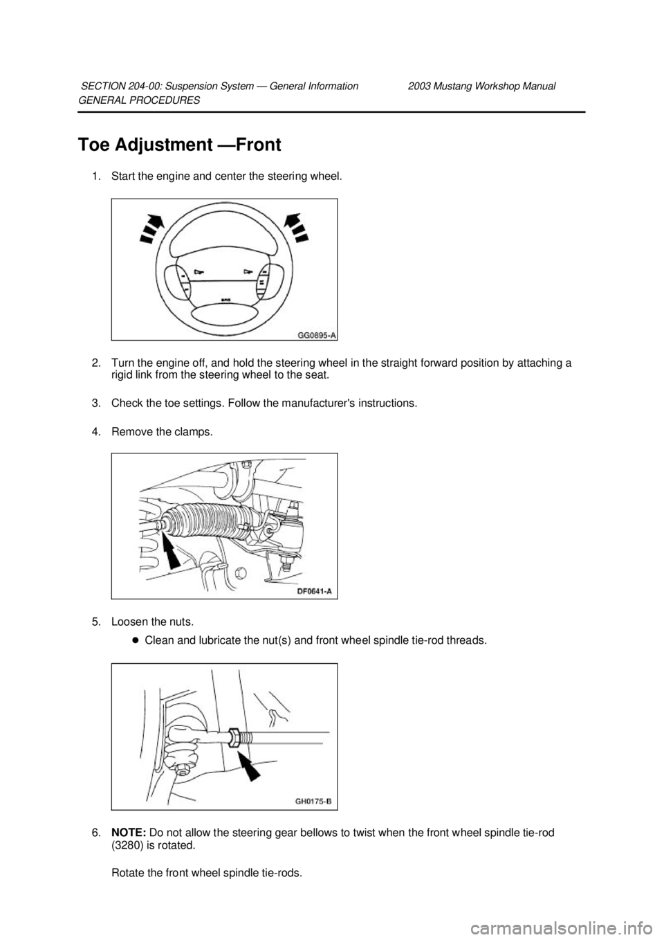 FORD MUSTANG 2003 Repair Manual GENERAL PROCEDURES 
Toe Adjustment —
Front 
1. Start the engine and center the steering wheel. 
2. Turn the engine off, and hold the steering wheel in the straight forward position by attaching a  r