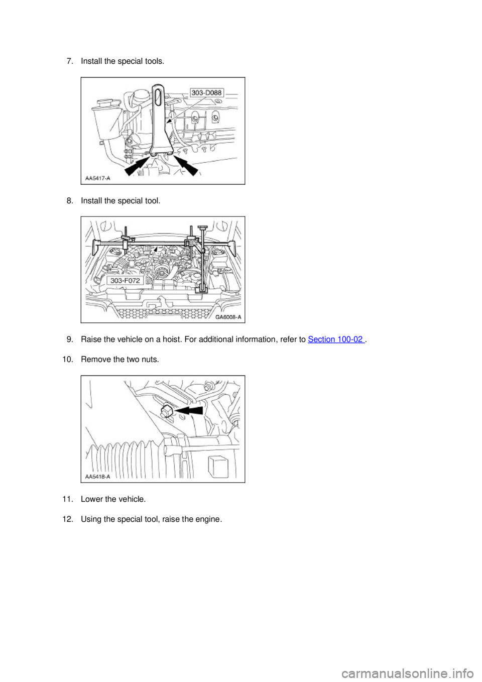 FORD MUSTANG 2003  Workshop Manual 7. Install the special tools. 
8. Install the special tool. 
9. Raise the vehicle on a hoist. For additional information, refer to 
Section 100 - 02  . 
10. Remove the two nuts. 
11. Lower the vehicle