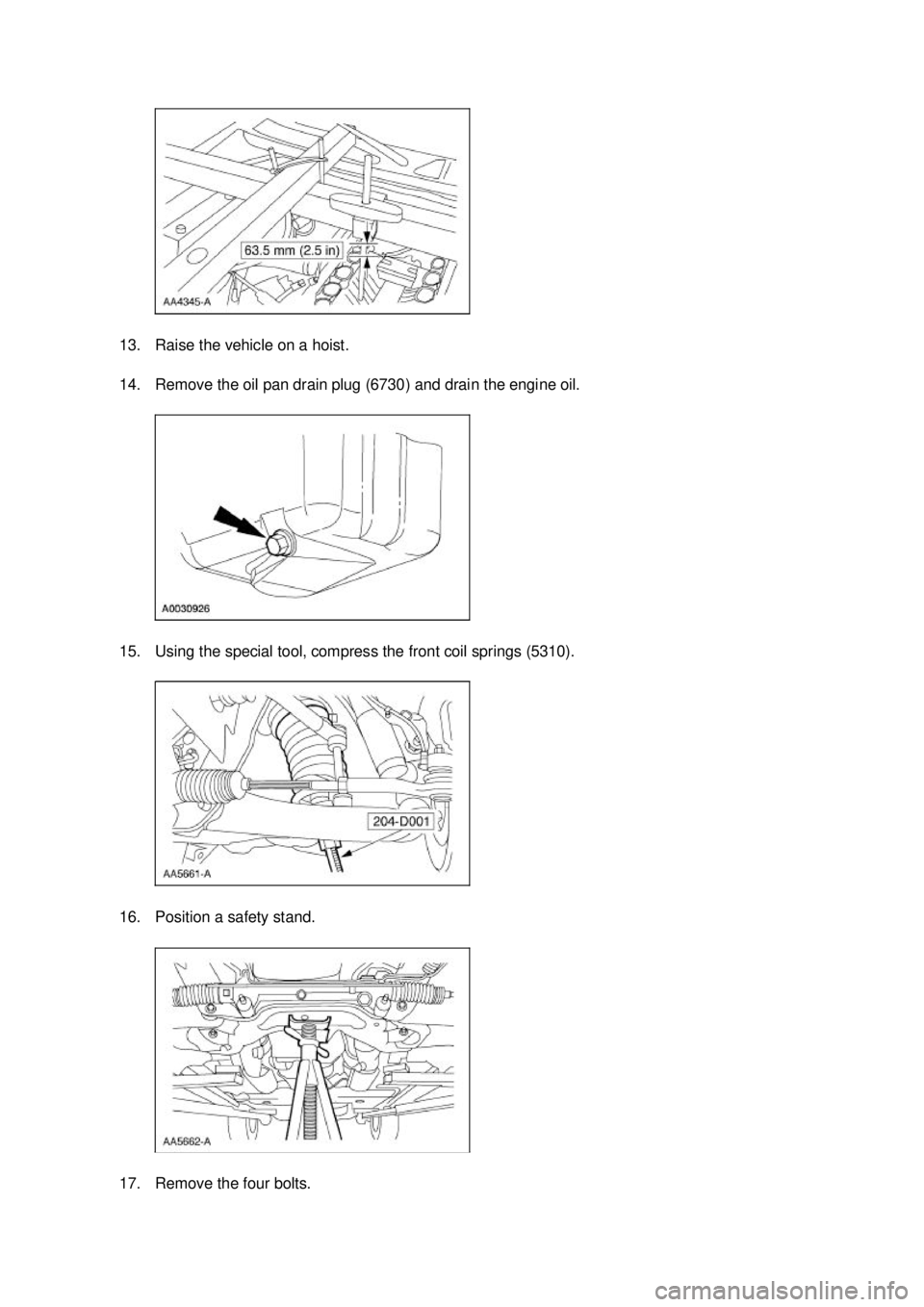 FORD MUSTANG 2003  Workshop Manual 13. Raise the vehicle on a hoist. 
14. Remove the oil pan drain plug (6730) and drain the engine oil. 
15. Using the special tool, compress the front coil springs (5310). 
16. Position a safety stand.