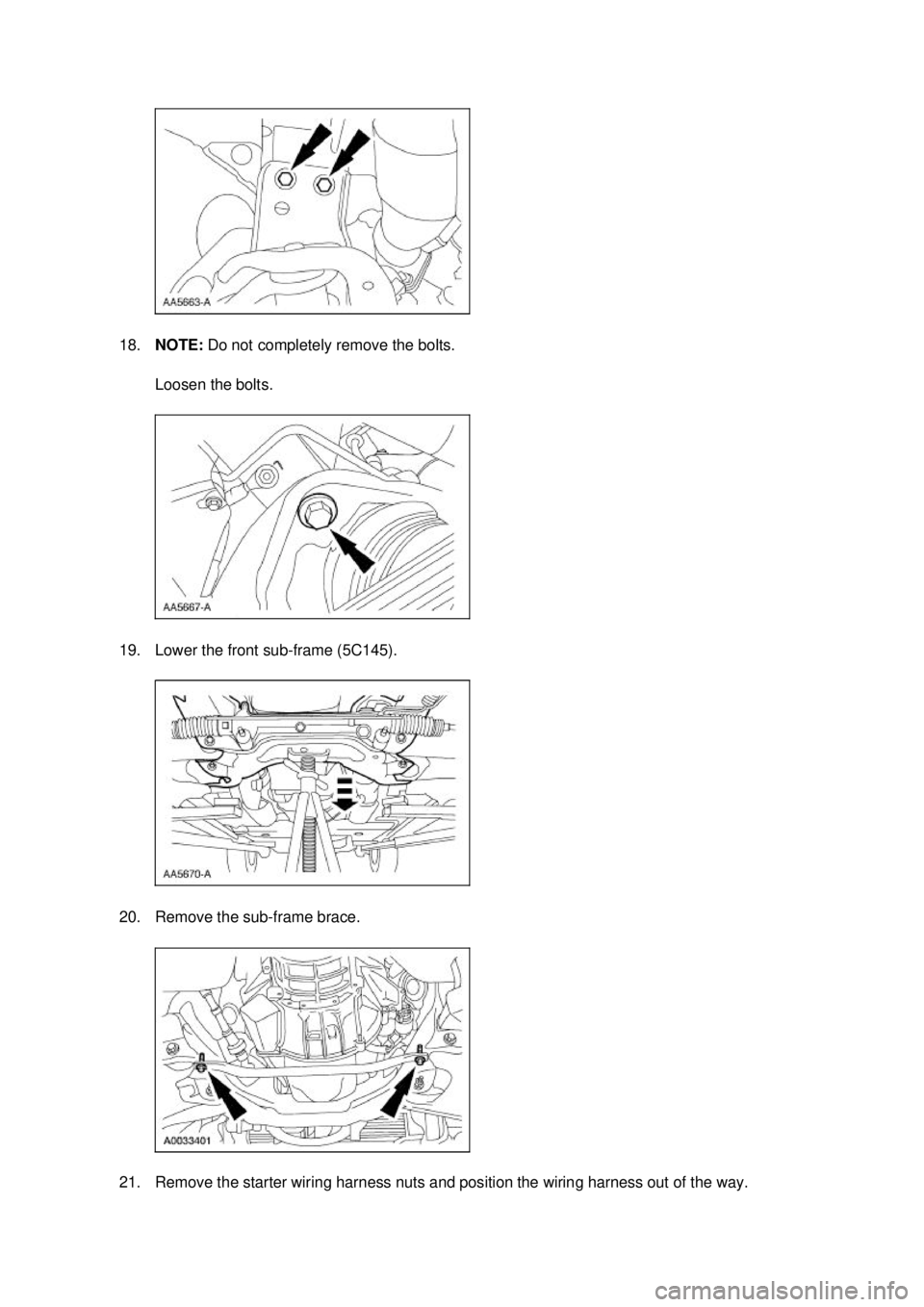 FORD MUSTANG 2003 Service Manual 18.
NOTE:  Do not completely remove the bolts. 
Loosen the bolts. 
19. Lower the front sub- frame (5C145). 
20. Remove the sub- frame brace. 
21. Remove the starter wiring harness nuts and position th