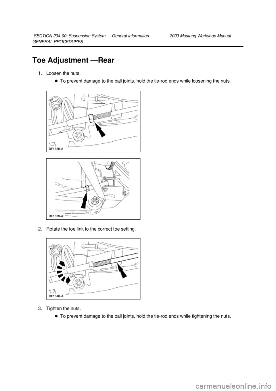 FORD MUSTANG 2003  Workshop Manual GENERAL PROCEDURES 
Toe Adjustment —
Rear 
1. Loosen the nuts.  �zTo prevent damage to the ball joints, hold the tie- rod ends while loosening the nuts. 
2. Rotate the toe link to the correct toe se
