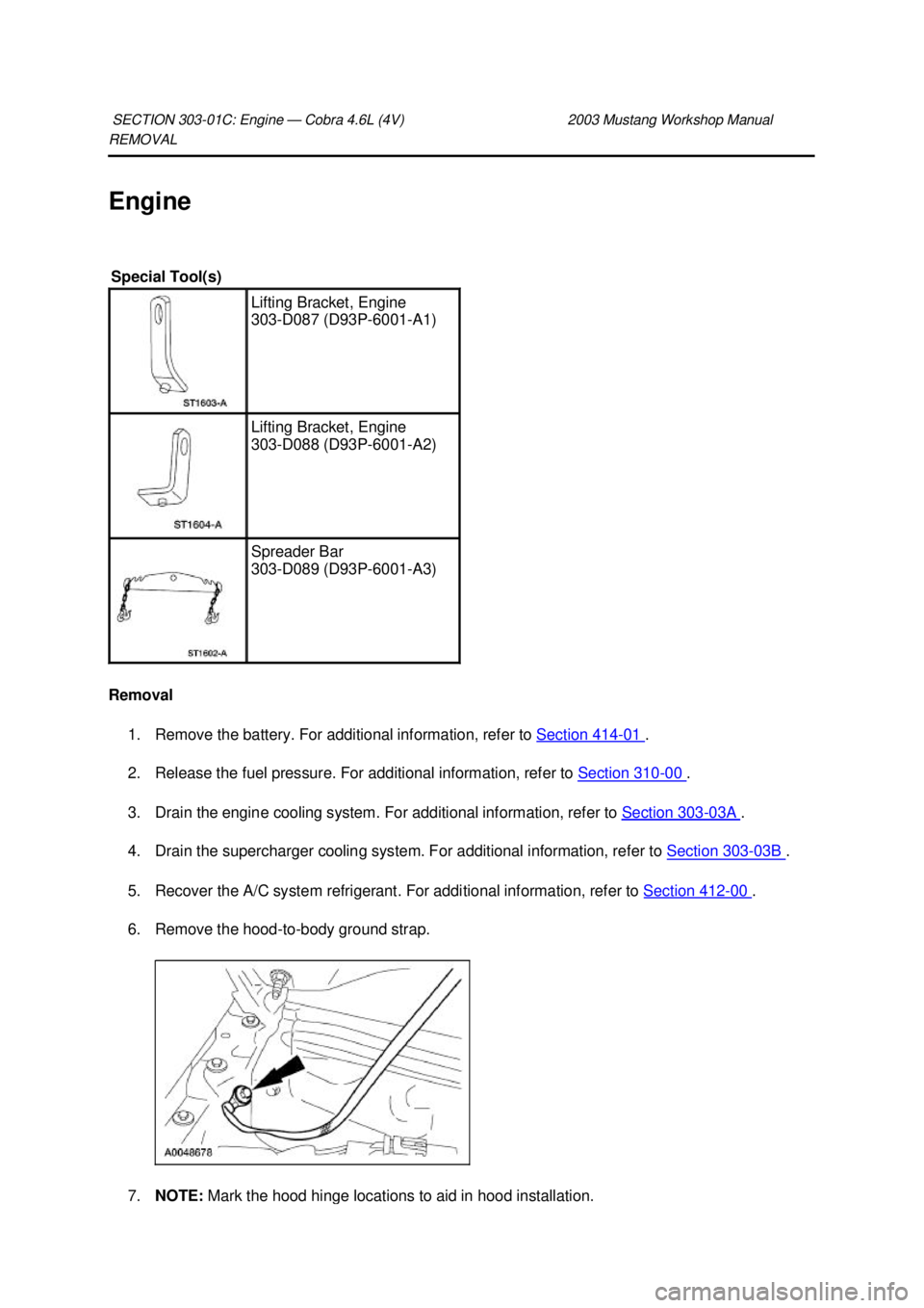 FORD MUSTANG 2003  Workshop Manual REMOVAL 
Engine 
Removal 
1. Remove the battery. For additional information, refer to  Section 414 - 01  . 
2. Release the fuel pressure. For additional information, refer to  Section 310 - 00  . 
3. 